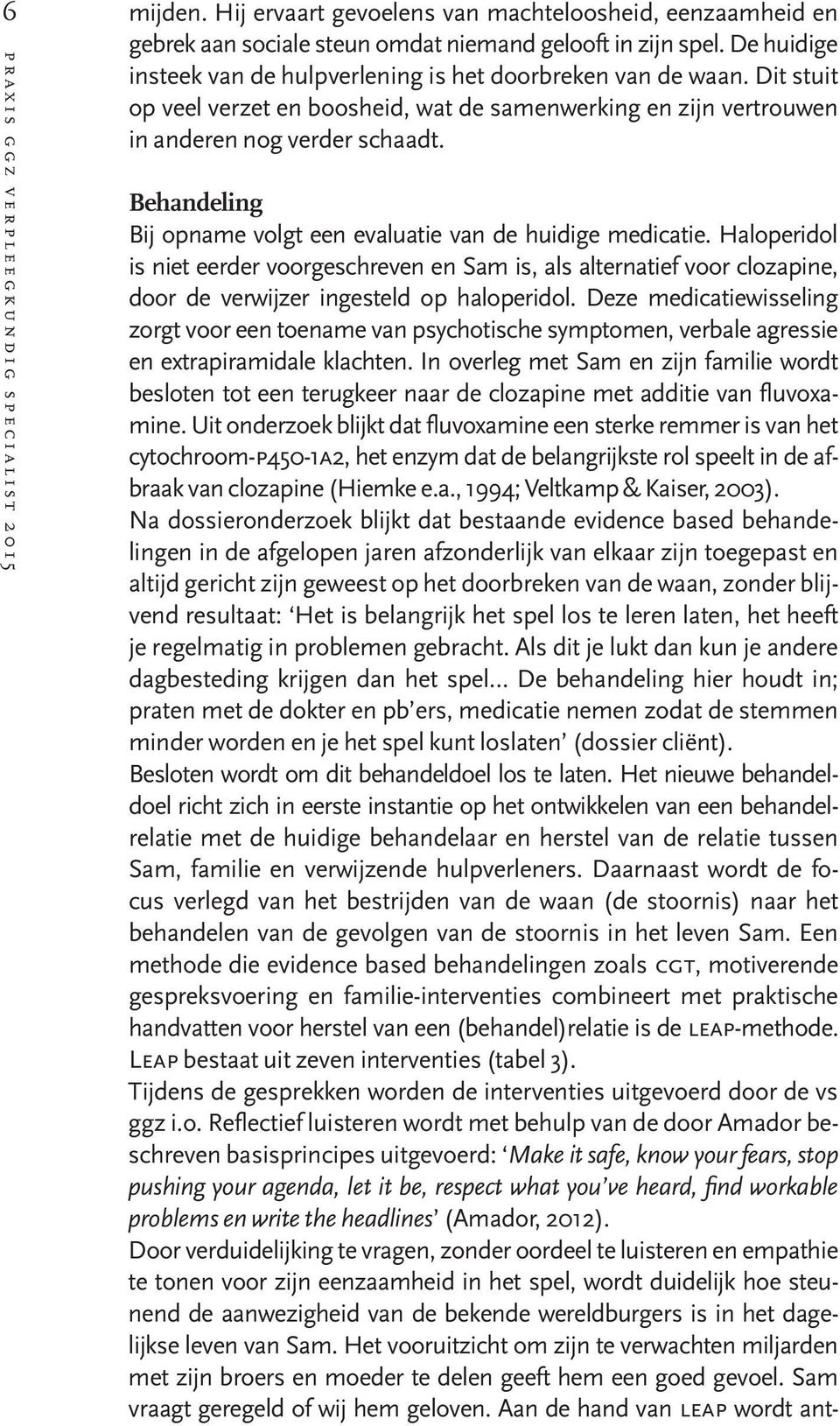 Behandeling Bij opname volgt een evaluatie van de huidige medicatie. Haloperidol is niet eerder voorgeschreven en Sam is, als alternatief voor clozapine, door de verwijzer ingesteld op haloperidol.