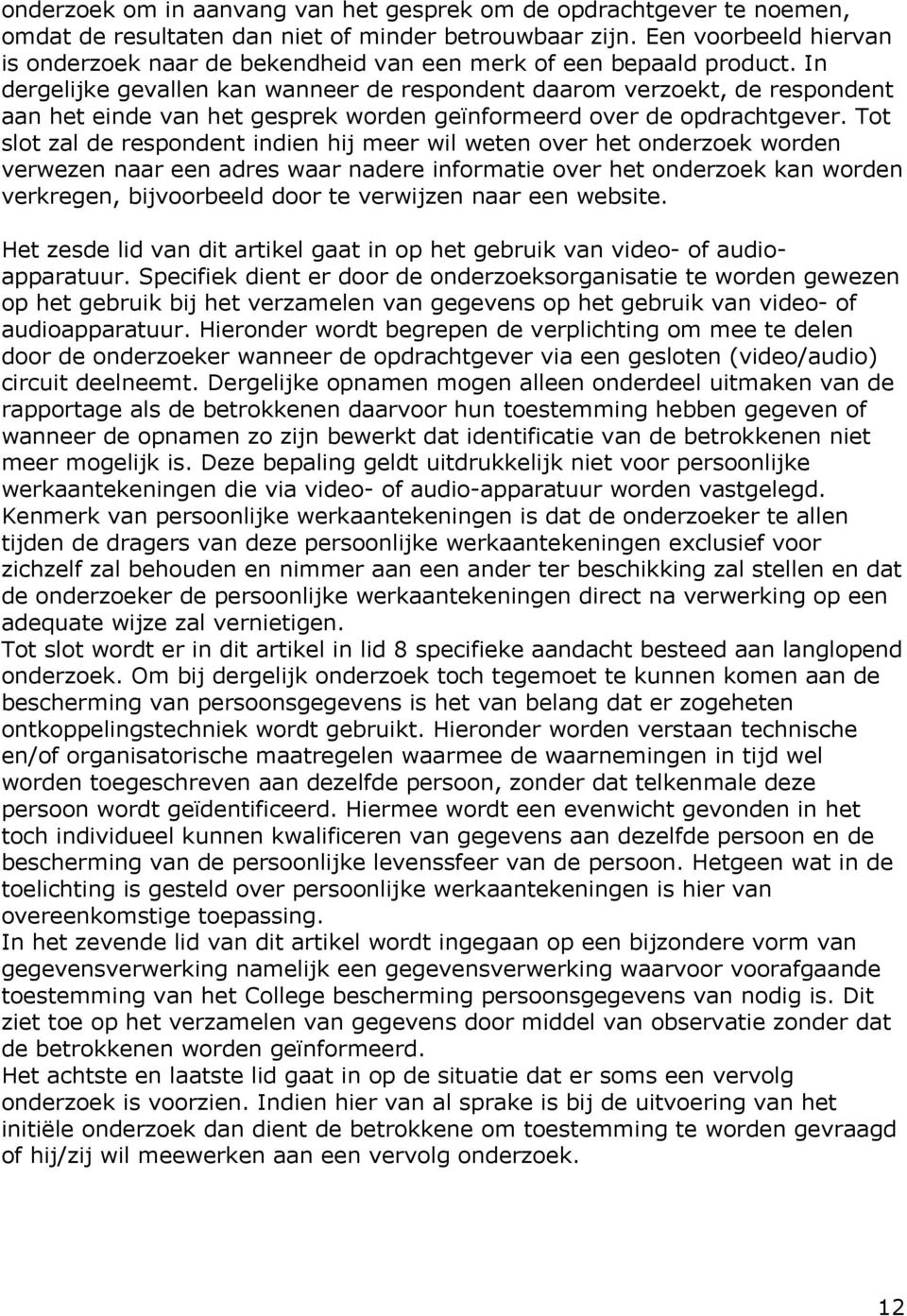 In dergelijke gevallen kan wanneer de respondent daarom verzoekt, de respondent aan het einde van het gesprek worden geïnformeerd over de opdrachtgever.