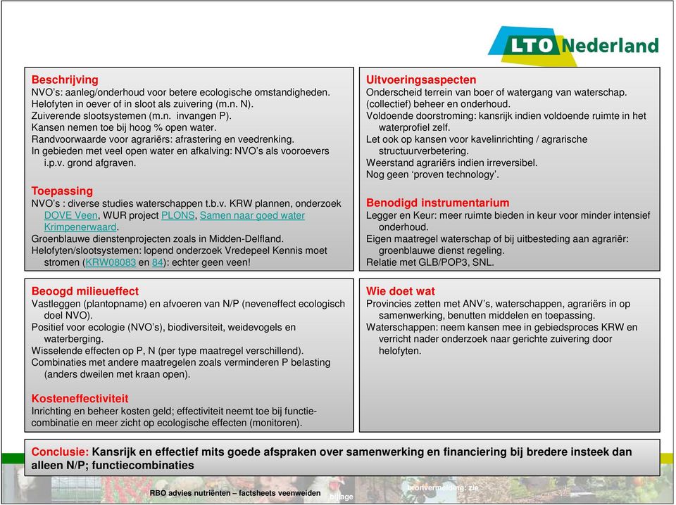 In gebieden met veel open water en afkalving: NVO s als vooroevers i.p.v. grond afgraven. Toepassing NVO s : diverse studies waterschappen t.b.v. KRW plannen, onderzoek DOVE Veen, WUR project PLONS, Samen naar goed water Krimpenerwaard.