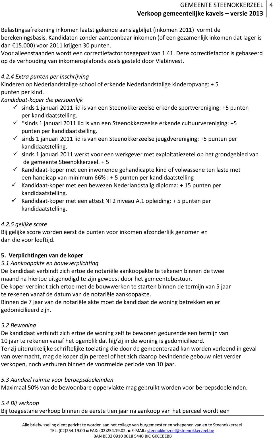 Deze correctiefactor is gebaseerd op de verhouding van inkomensplafonds zoals gesteld door Vlabinvest. 4.2.