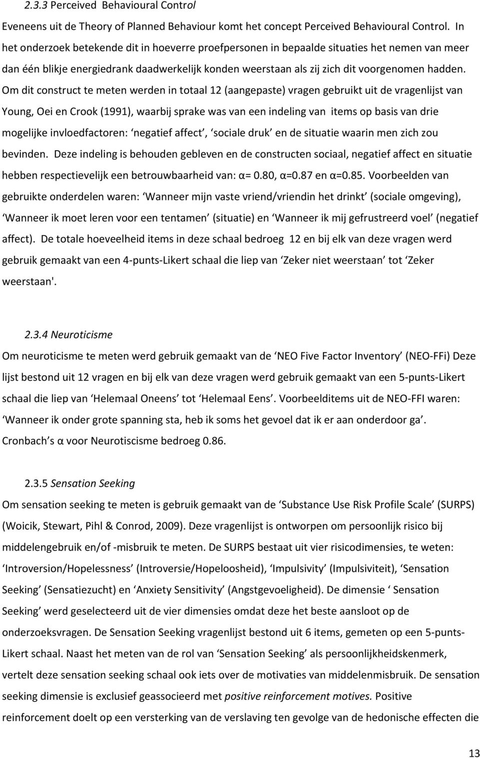 Om dit construct te meten werden in totaal 12 (aangepaste) vragen gebruikt uit de vragenlijst van Young, Oei en Crook (1991), waarbij sprake was van een indeling van items op basis van drie mogelijke