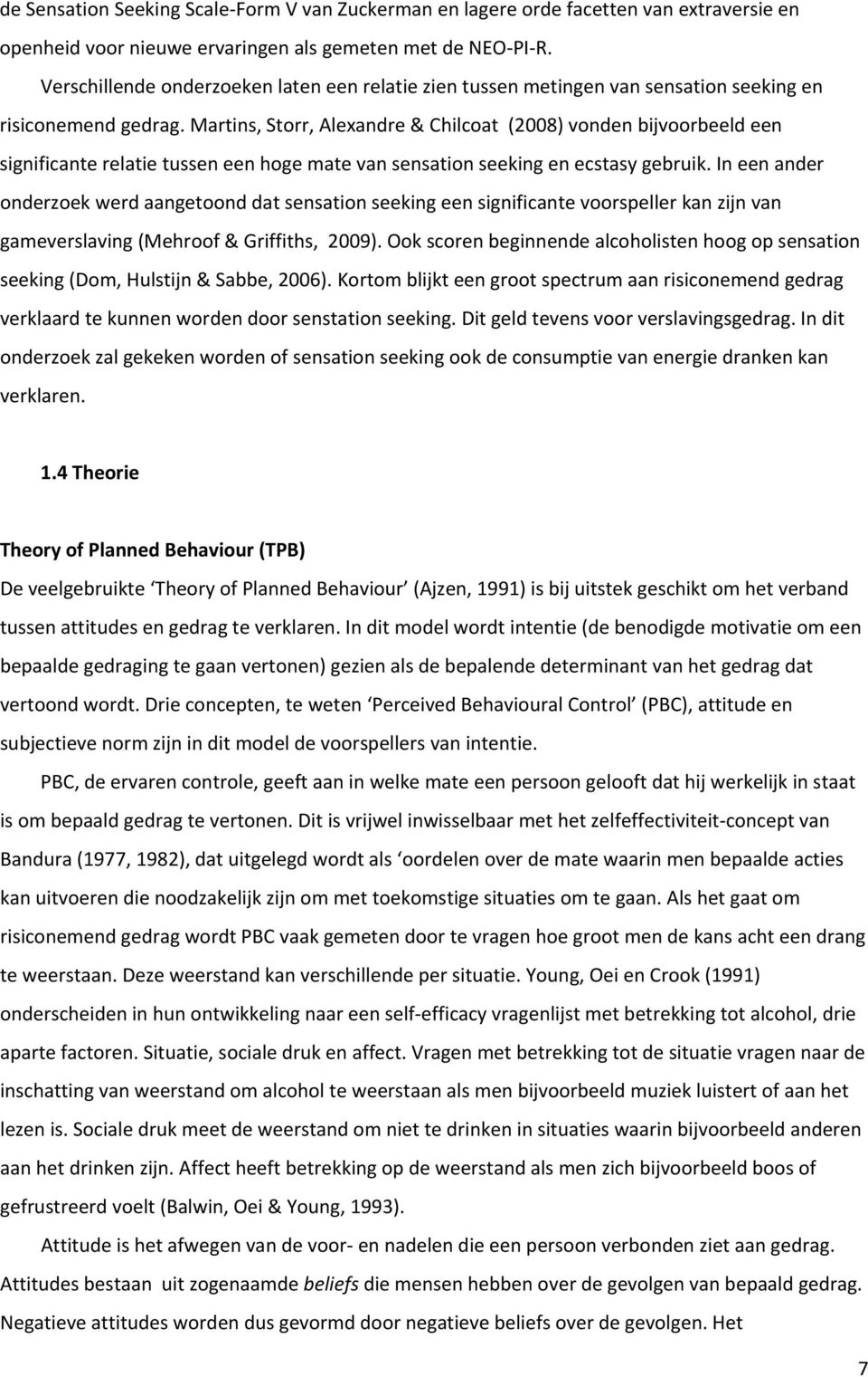 Martins, Storr, Alexandre & Chilcoat (2008) vonden bijvoorbeeld een significante relatie tussen een hoge mate van sensation seeking en ecstasy gebruik.