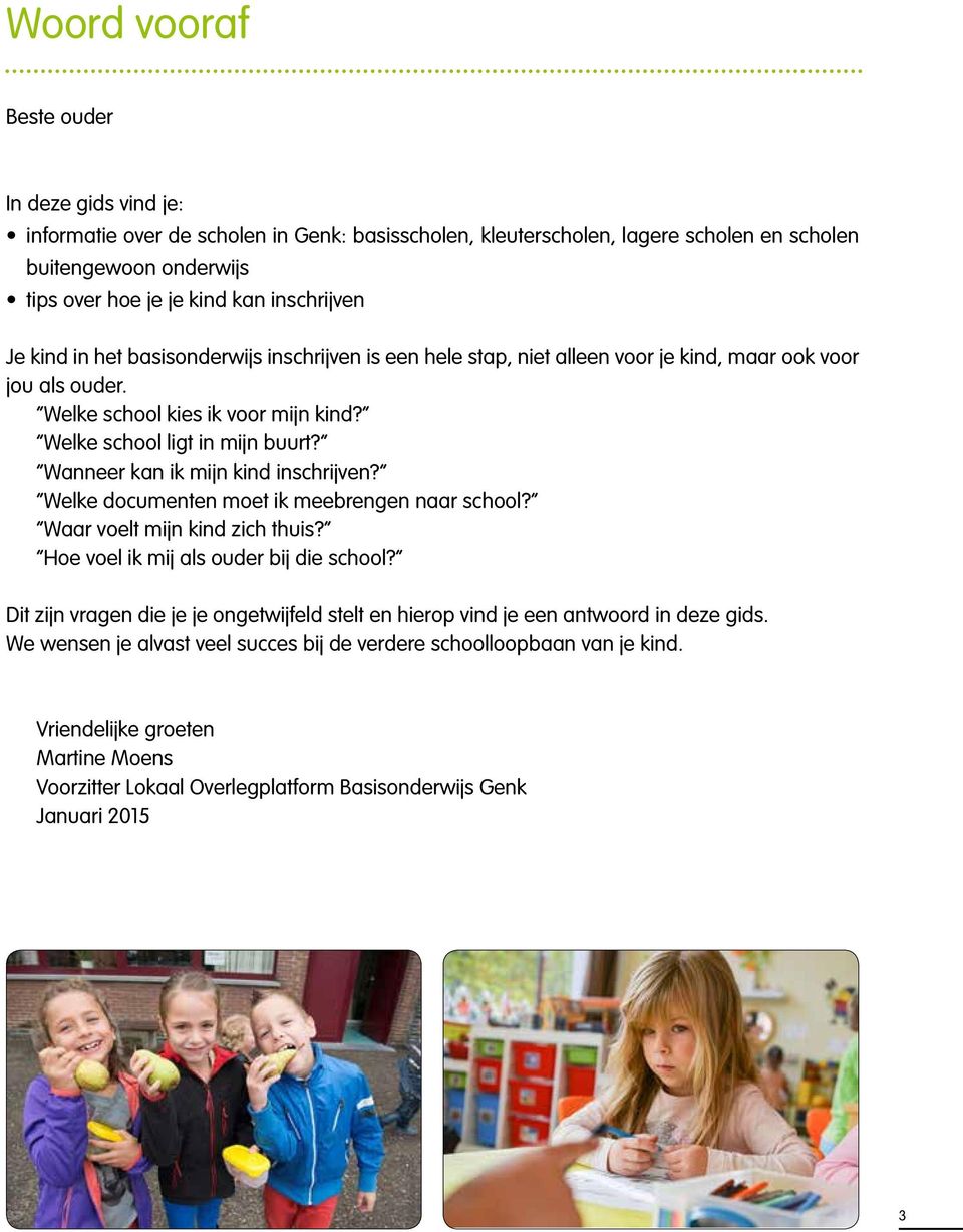 Wanneer kan ik mijn kind inschrijven? Welke documenten moet ik meebrengen naar school? Waar voelt mijn kind zich thuis? Hoe voel ik mij als ouder bij die school?