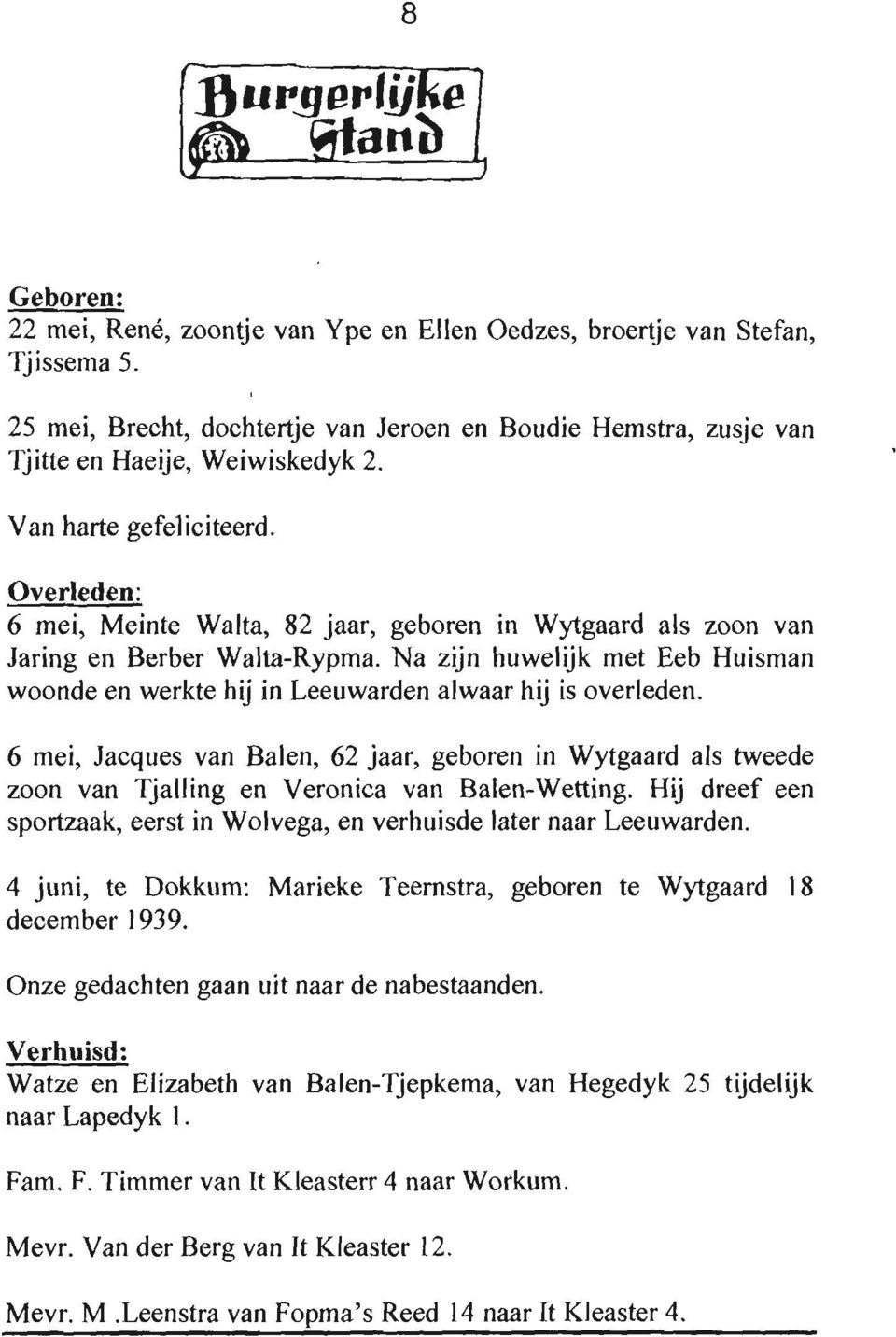 Na zijn huwelük met Eeb Huisman woonde en werkte hü in Leeuwarden alwaar hij is overleden.