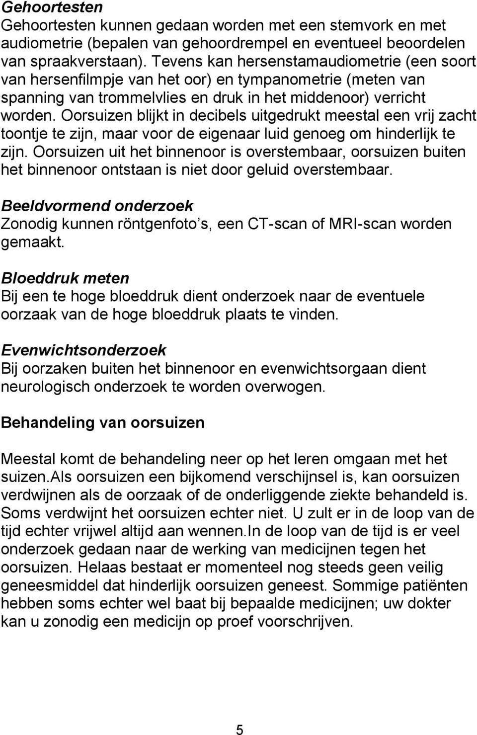 Oorsuizen blijkt in decibels uitgedrukt meestal een vrij zacht toontje te zijn, maar voor de eigenaar luid genoeg om hinderlijk te zijn.