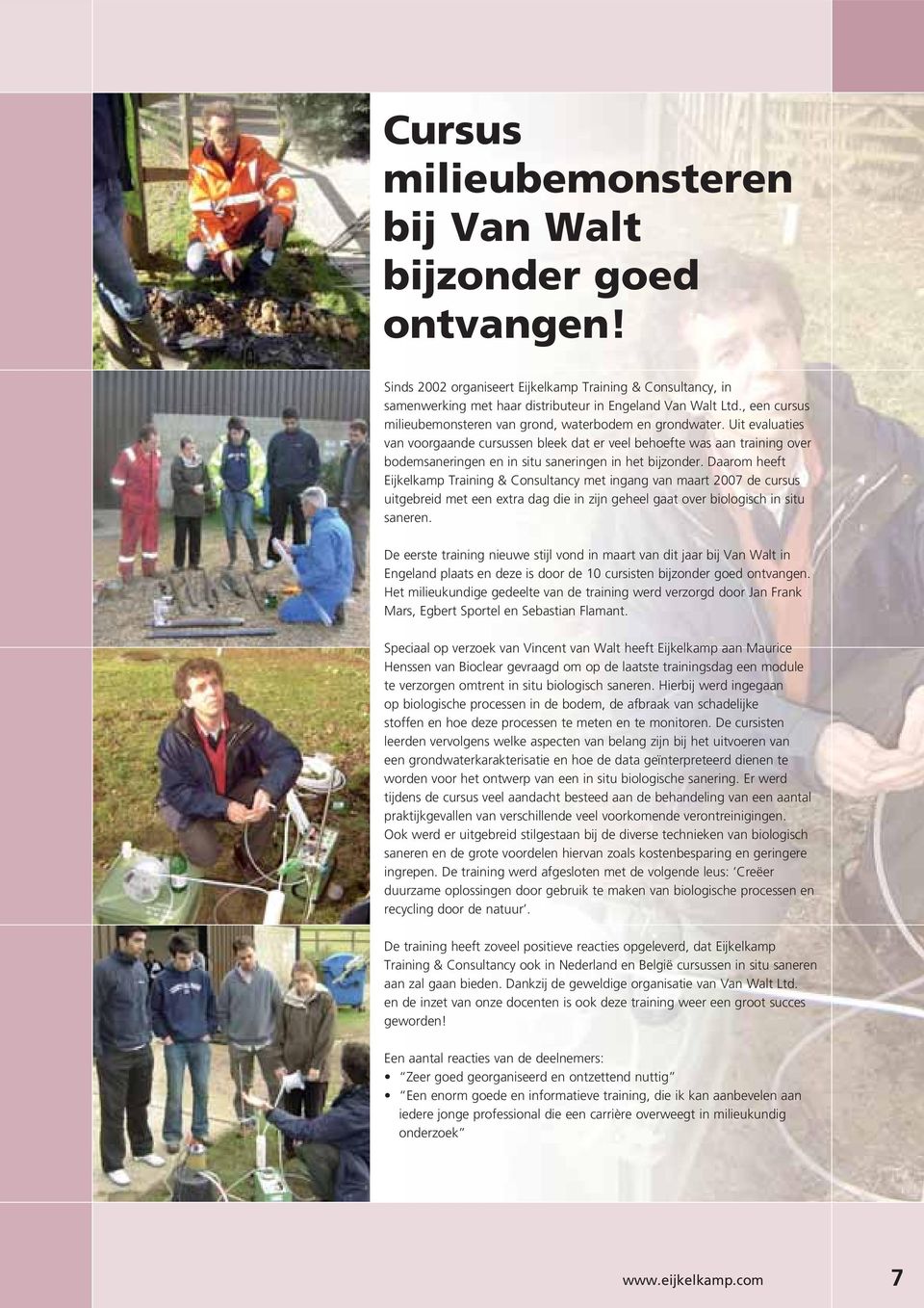 Uit evaluaties van voorgaande cursussen bleek dat er veel behoefte was aan training over bodemsaneringen en in situ saneringen in het bijzonder.