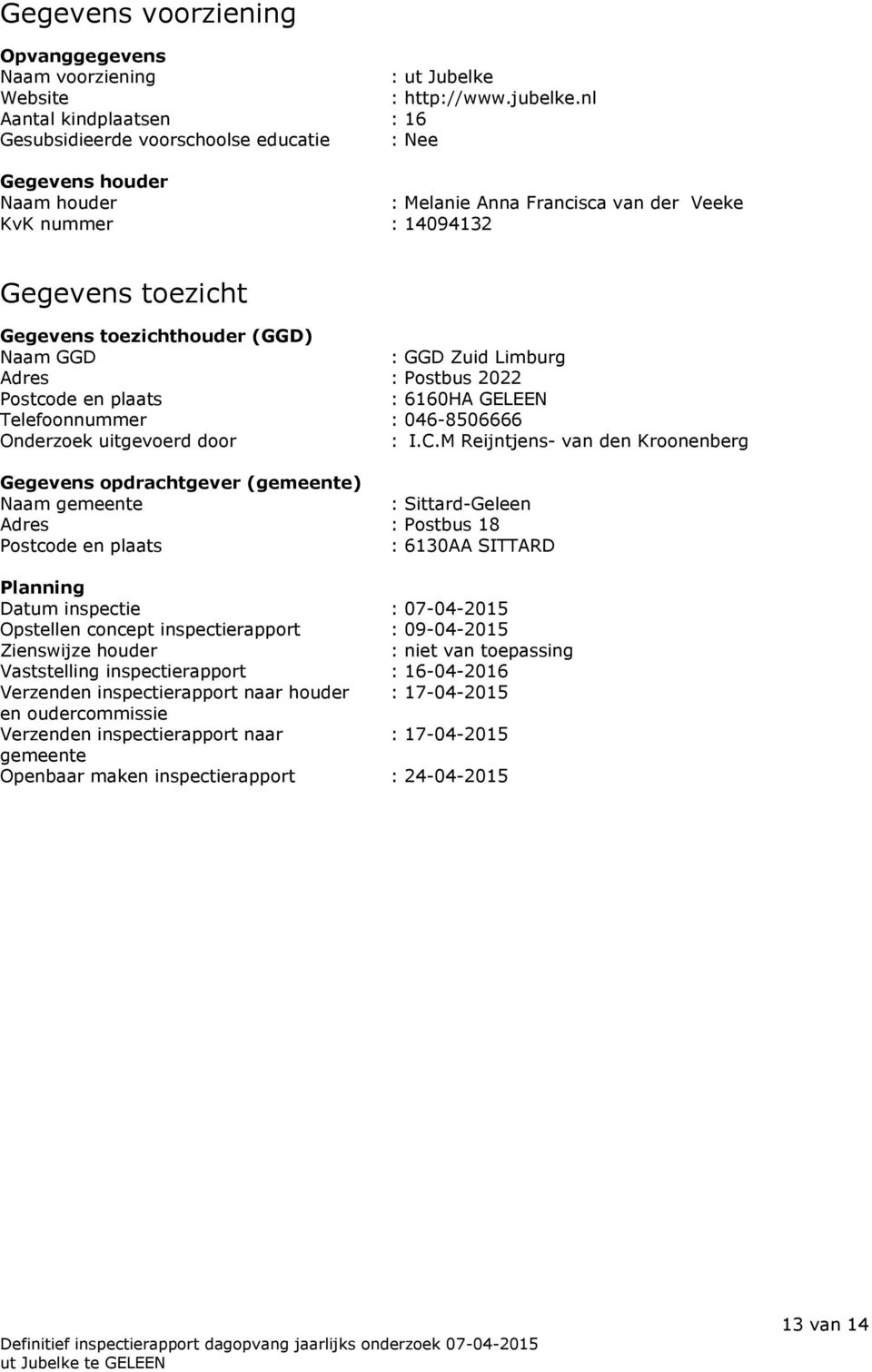 toezichthouder (GGD) Naam GGD : GGD Zuid Limburg Adres : Postbus 2022 Postcode en plaats : 6160HA GELEEN Telefoonnummer : 046-8506666 Onderzoek uitgevoerd door : I.C.