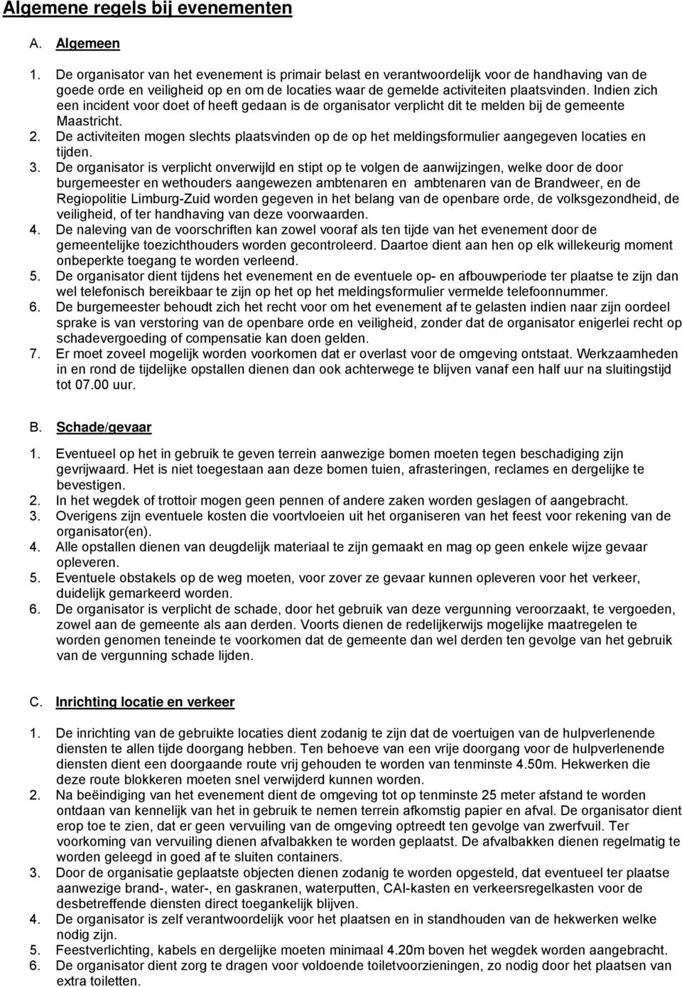 Indien zich een incident voor doet of heeft gedaan is de organisator verplicht dit te melden bij de gemeente Maastricht. 2.