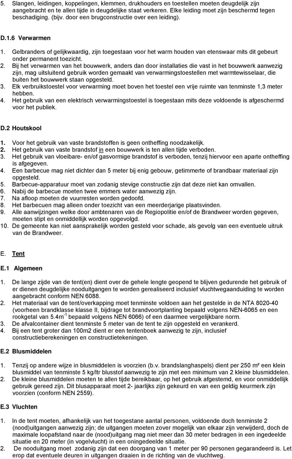 Gelbranders of gelijkwaardig, zijn toegestaan voor het warm houden van etenswaar mits dit gebeurt onder permanent toezicht. 2.