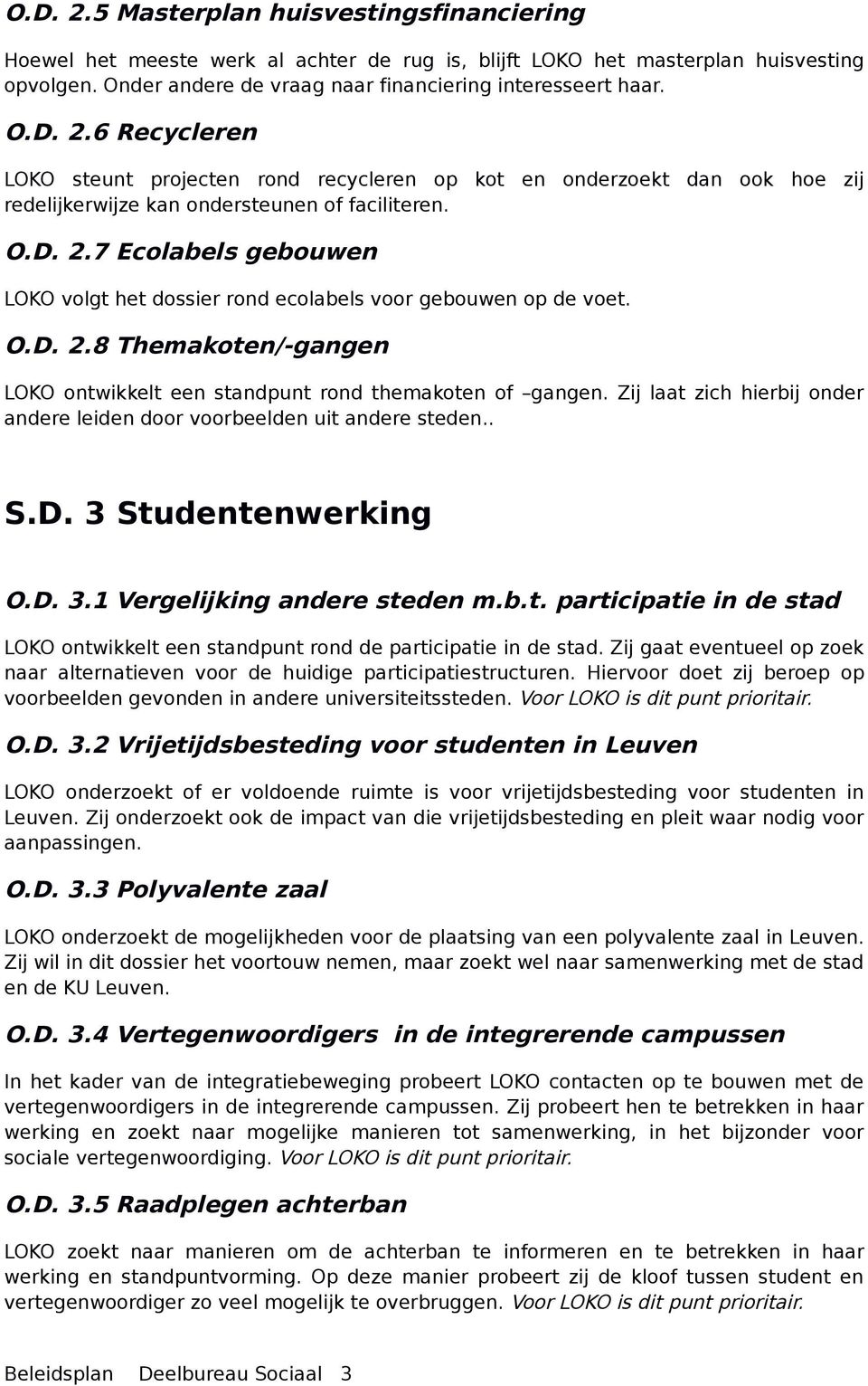 Zij laat zich hierbij onder andere leiden door voorbeelden uit andere steden.. S.D. 3 Studentenwerking O.D. 3.1 Vergelijking andere steden m.b.t. participatie in de stad LOKO ontwikkelt een standpunt rond de participatie in de stad.