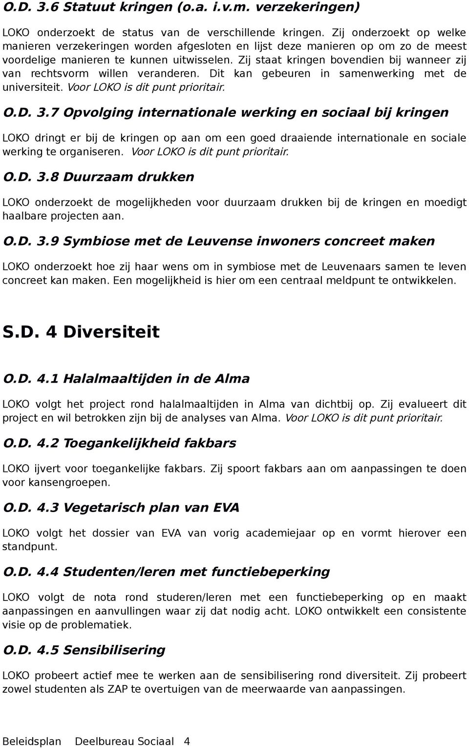 Zij staat kringen bovendien bij wanneer zij van rechtsvorm willen veranderen. Dit kan gebeuren in samenwerking met de universiteit. Voor LOKO is dit punt prioritair. O.D. 3.