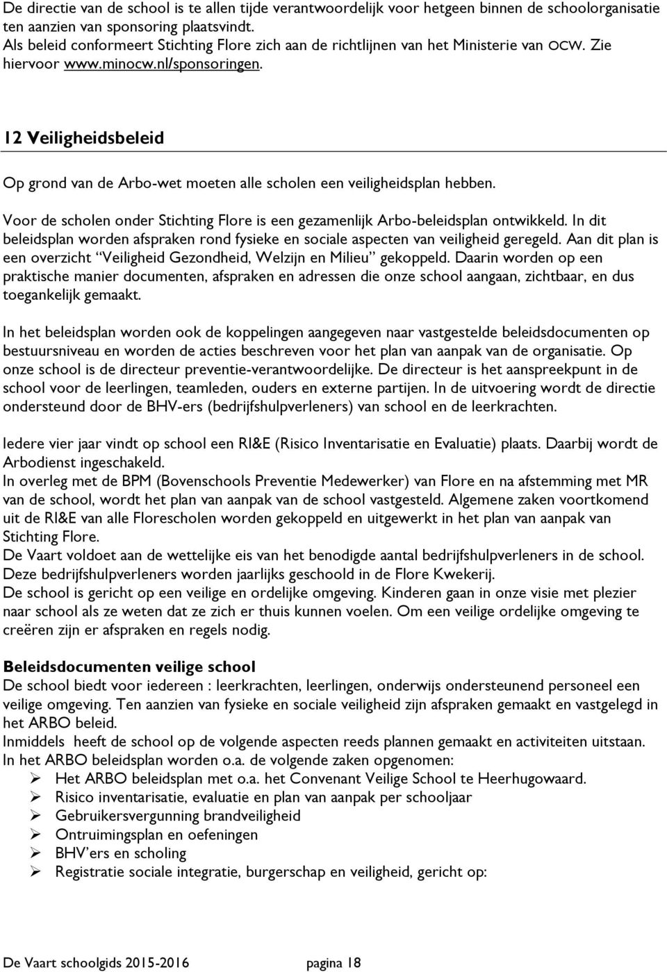 12 Veiligheidsbeleid Op grond van de Arbo-wet moeten alle scholen een veiligheidsplan hebben. Voor de scholen onder Stichting Flore is een gezamenlijk Arbo-beleidsplan ontwikkeld.