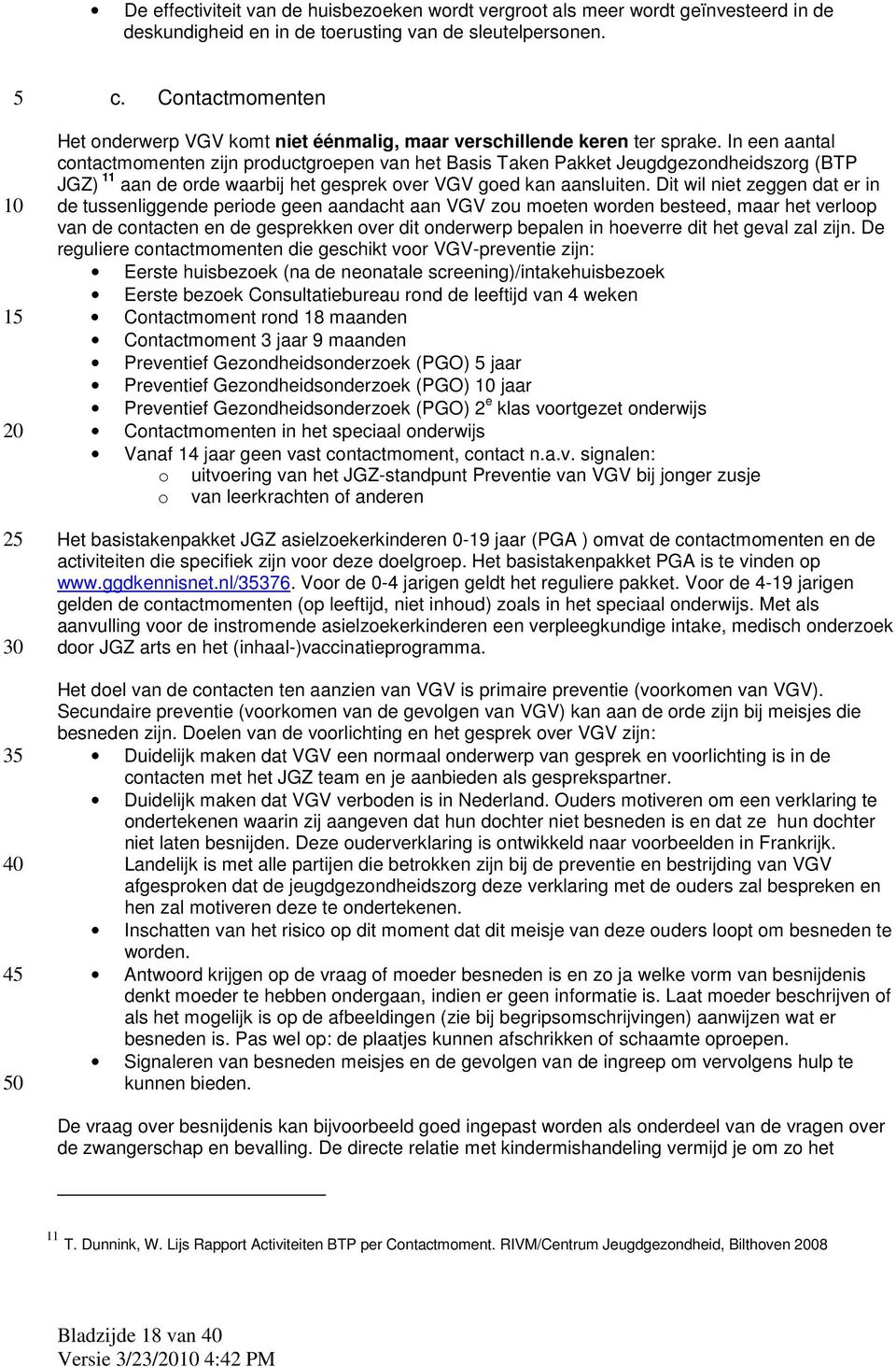 In een aantal contactmomenten zijn productgroepen van het Basis Taken Pakket Jeugdgezondheidszorg (BTP JGZ) 11 aan de orde waarbij het gesprek over VGV goed kan aansluiten.