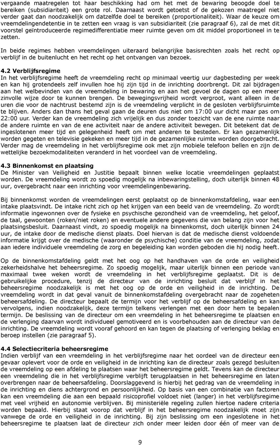 Waar de keuze om vreemdelingendetentie in te zetten een vraag is van subsidiariteit (zie paragraaf 6), zal de met dit voorstel geïntroduceerde regimedifferentiatie meer ruimte geven om dit middel