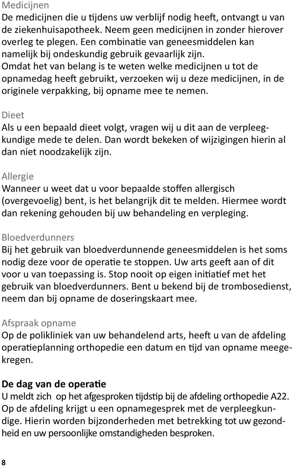 Omdat het van belang is te weten welke medicijnen u tot de opnamedag heeft gebruikt, verzoeken wij u deze medicijnen, in de originele verpakking, bij opname mee te nemen.