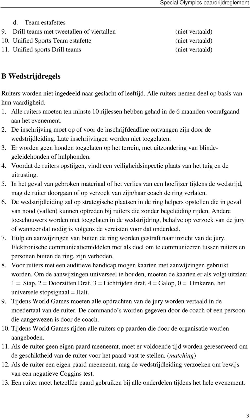 Alle ruiters moeten ten minste 10 rijlessen hebben gehad in de 6 maanden voorafgaand aan het evenement. 2. De inschrijving moet op of voor de inschrijfdeadline ontvangen zijn door de wedstrijdleiding.