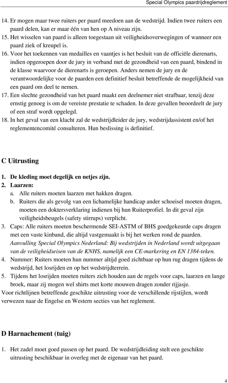 Voor het toekennen van medailles en vaantjes is het besluit van de officiële dierenarts, indien opgeroepen door de jury in verband met de gezondheid van een paard, bindend in de klasse waarvoor de