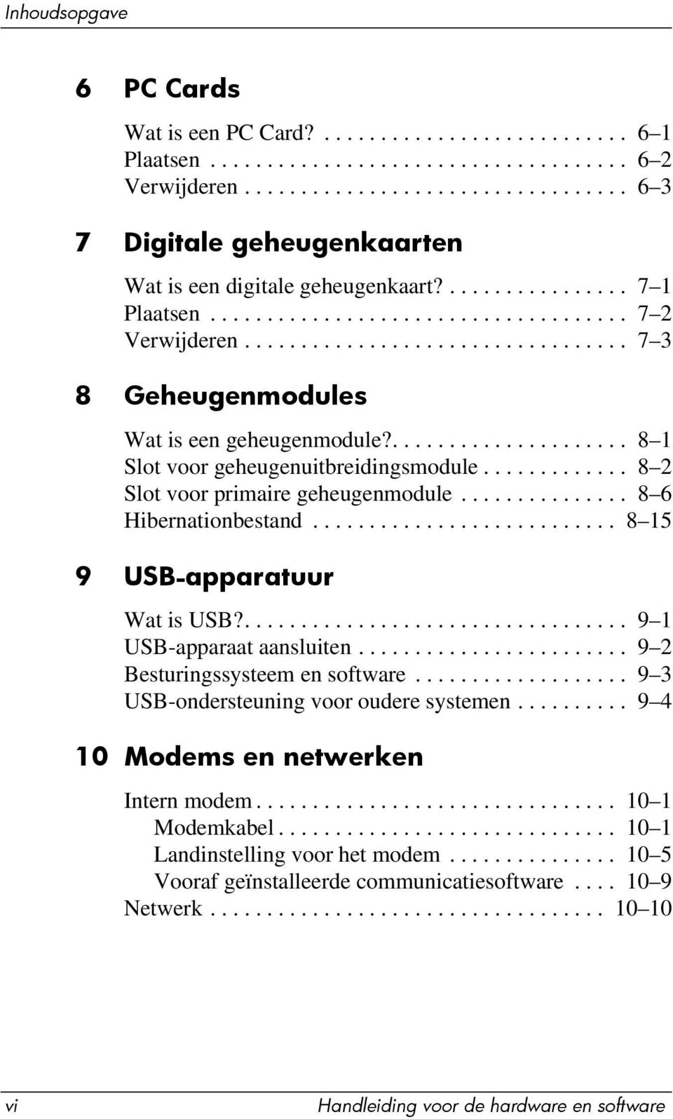 ................................. 7 3 8 Geheugenmodules Wat is een geheugenmodule?..................... 8 1 Slot voor geheugenuitbreidingsmodule............. 8 2 Slot voor primaire geheugenmodule.