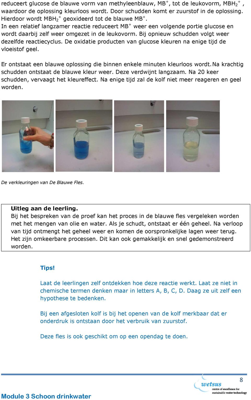 Bij opnieuw schudden volgt weer dezelfde reactiecyclus. De oxidatie producten van glucose kleuren na enige tijd de vloeistof geel.