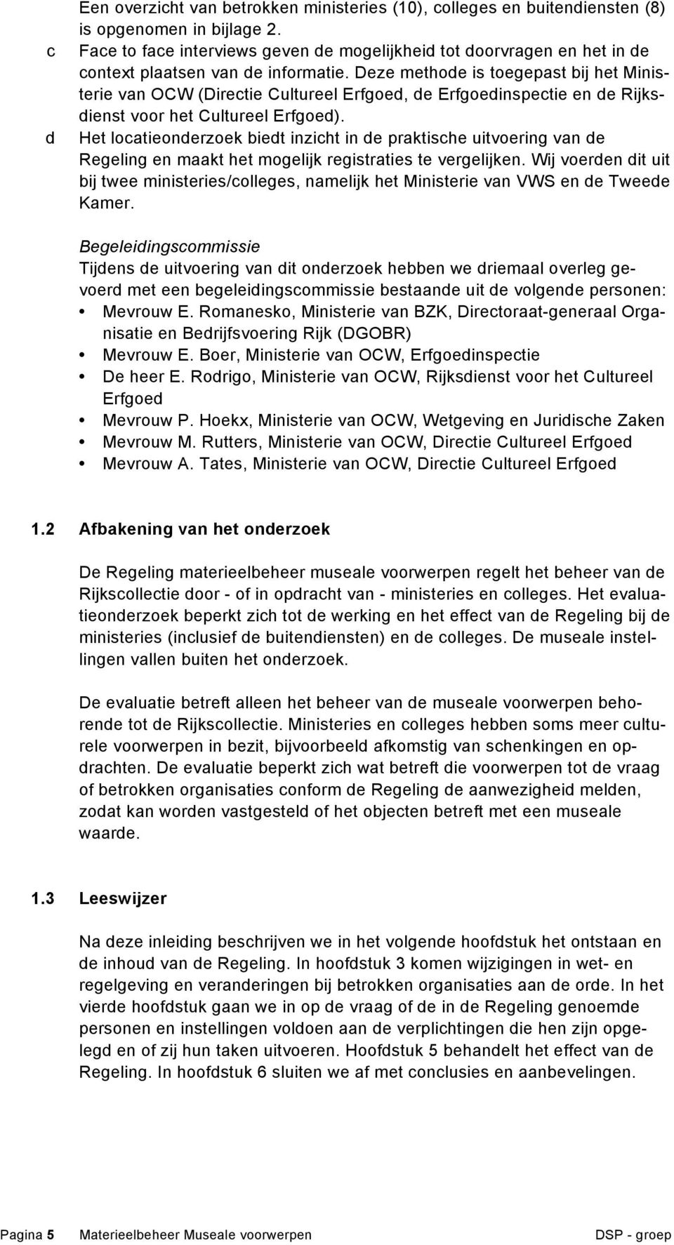 Deze methode is toegepast bij het Ministerie van OCW (Directie Cultureel Erfgoed, de Erfgoedinspectie en de Rijksdienst voor het Cultureel Erfgoed).