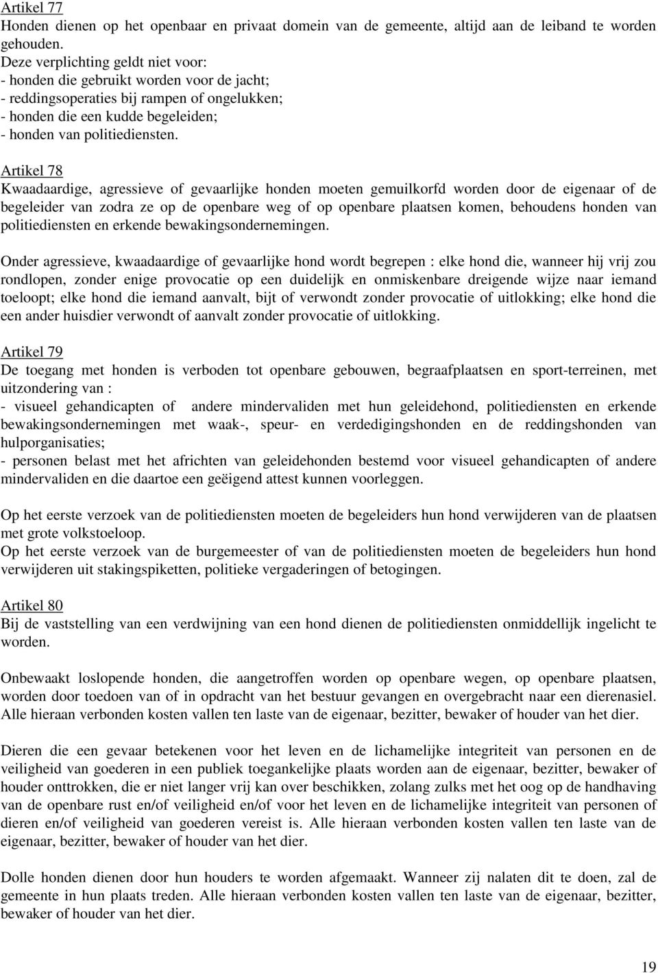 Artikel 78 Kwaadaardige, agressieve of gevaarlijke honden moeten gemuilkorfd worden door de eigenaar of de begeleider van zodra ze op de openbare weg of op openbare plaatsen komen, behoudens honden