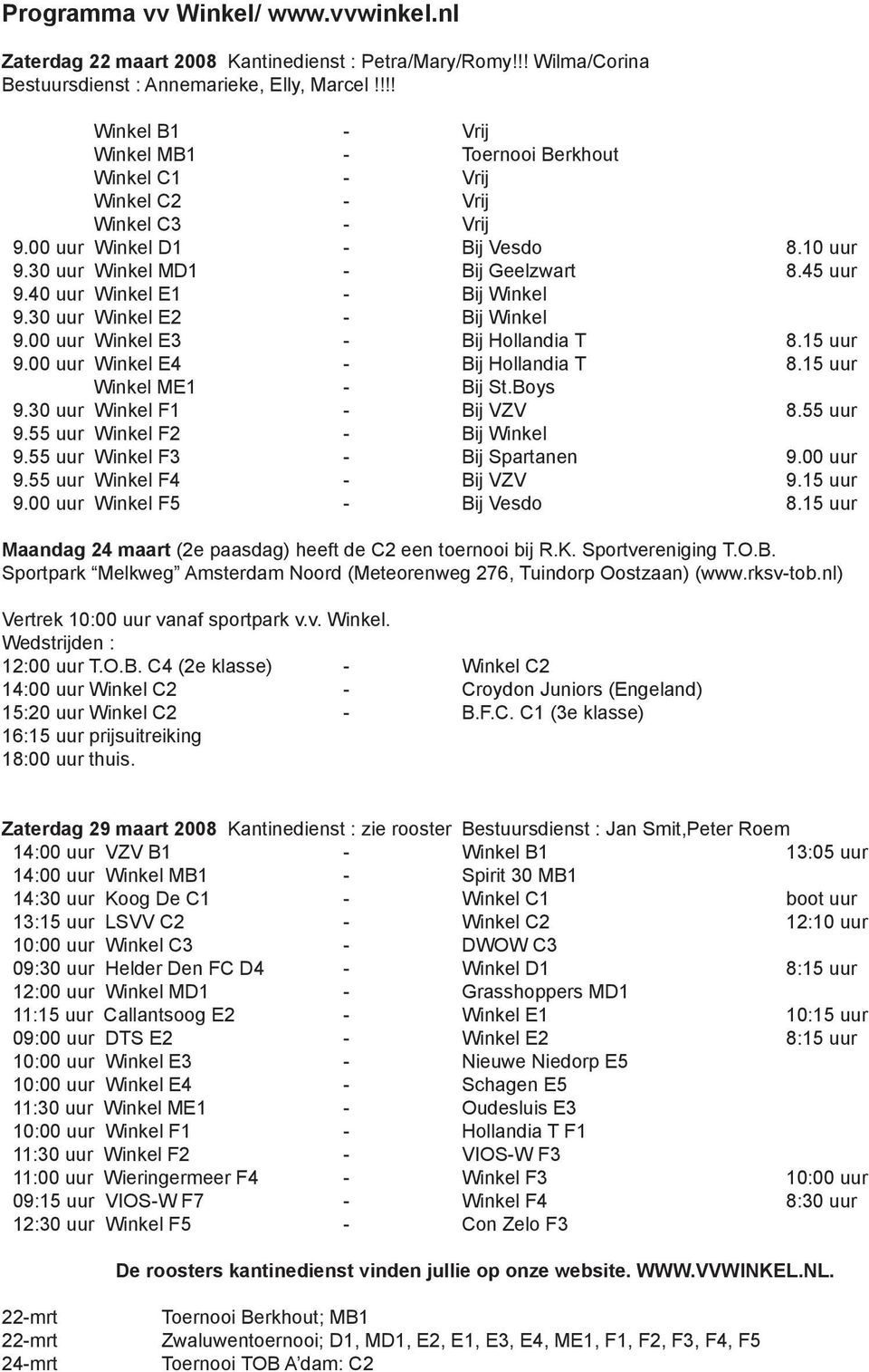 40 uur Winkel E1 - Bij Winkel 9.30 uur Winkel E2 - Bij Winkel 9.00 uur Winkel E3 - Bij Hollandia T 8.15 uur 9.00 uur Winkel E4 - Bij Hollandia T 8.15 uur Winkel ME1 - Bij St.Boys 9.