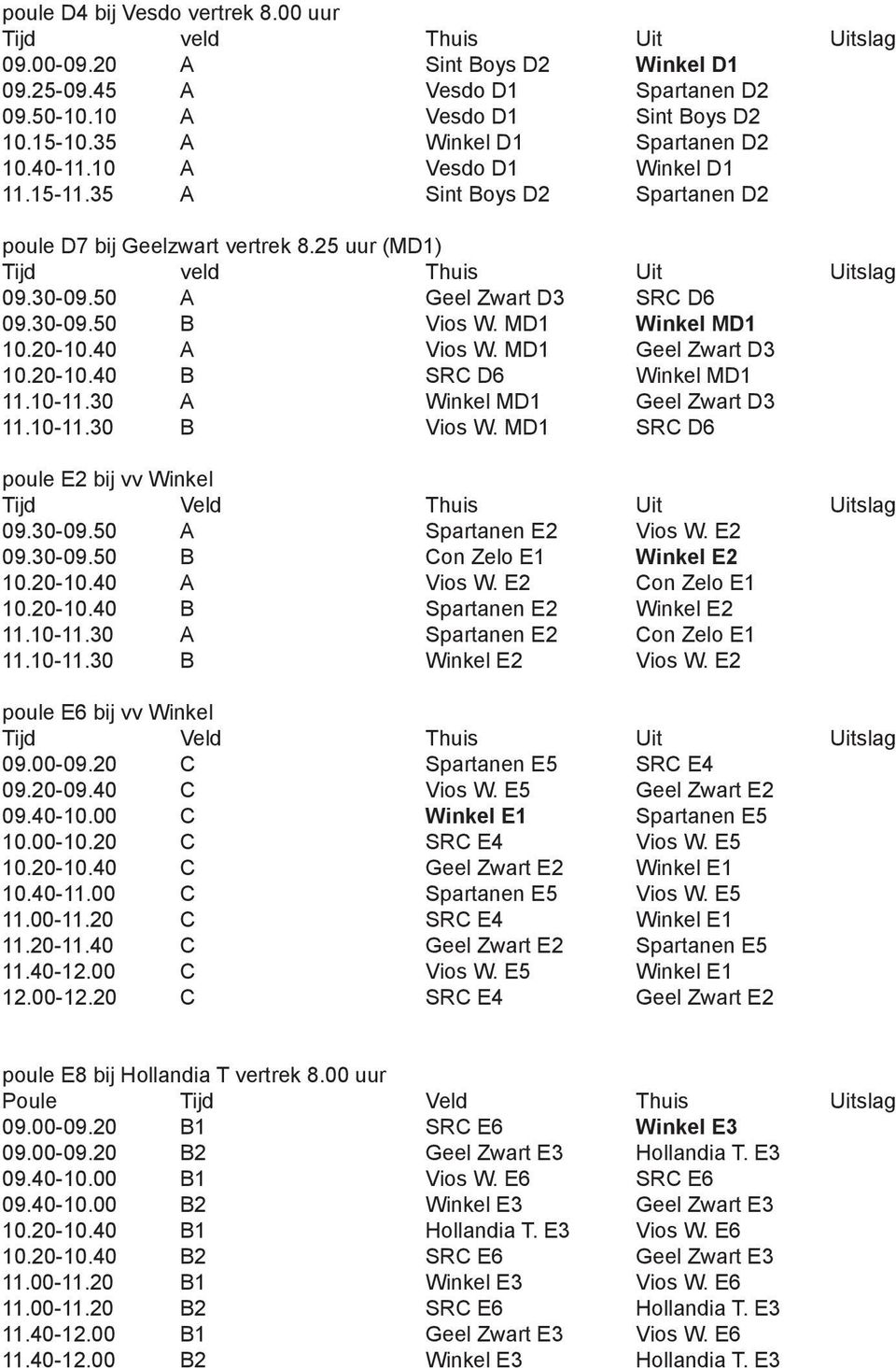 50 A Geel Zwart D3 SRC D6 09.30-09.50 B Vios W. MD1 Winkel MD1 10.20-10.40 A Vios W. MD1 Geel Zwart D3 10.20-10.40 B SRC D6 Winkel MD1 11.10-11.30 A Winkel MD1 Geel Zwart D3 11.10-11.30 B Vios W.