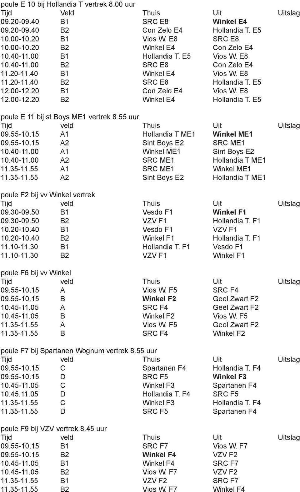 E5 poule E 11 bij st Boys ME1 vertrek 8.55 uur Tijd veld Thuis Uit Uitslag 09.55-10.15 A1 Hollandia T ME1 Winkel ME1 09.55-10.15 A2 Sint Boys E2 SRC ME1 10.40-11.00 A1 Winkel ME1 Sint Boys E2 10.