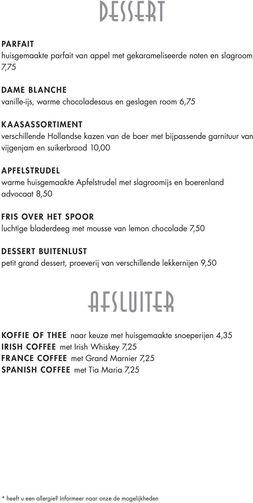 spoor luchtige bladerdeeg met mousse van lemon chocolade 7,50 Dessert Buitenlust petit grand dessert, proeverij van verschillende lekkernijen 9,50 AFSLUITER Koffie of thee naar keuze met