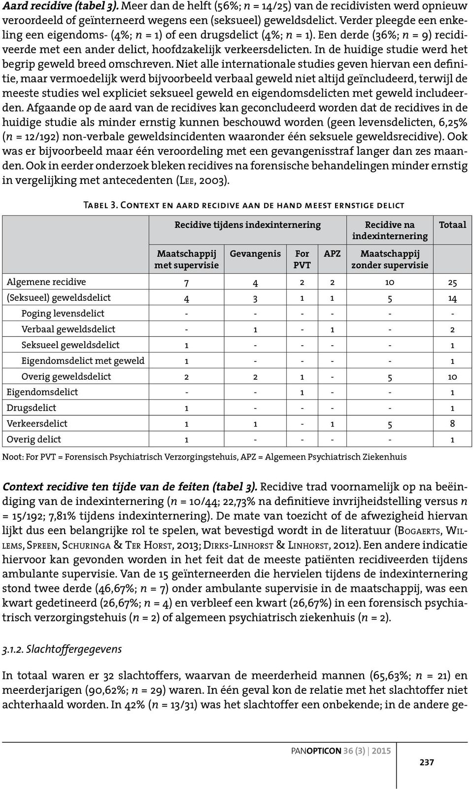 In de huidige studie werd het begrip geweld breed omschreven.