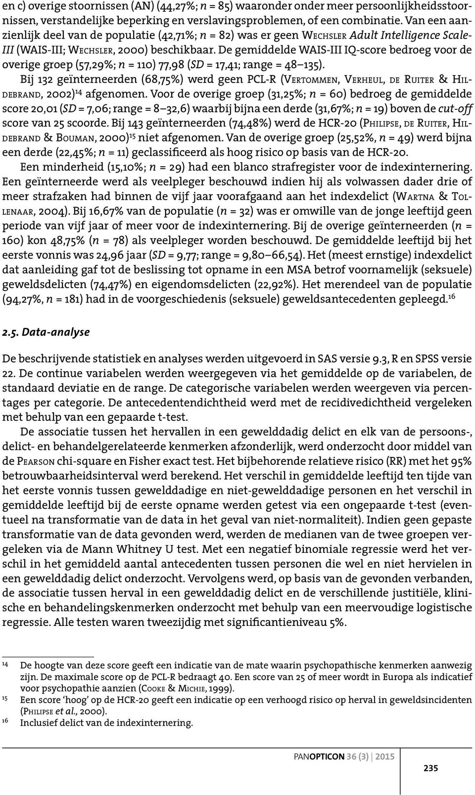 De gemiddelde WAIS-III IQ-score bedroeg voor de overige groep (57,29%; n = 110) 77,98 (SD = 17,41; range = 48 135).