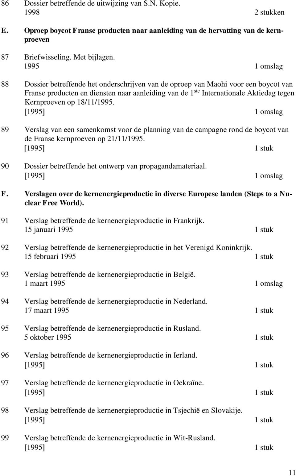 18/11/1995. 89 Verslag van een samenkomst voor de planning van de campagne rond de boycot van de Franse kernproeven op 21/11/1995. 90 Dossier betreffende het ontwerp van propagandamateriaal. F. Verslagen over de kernenergieproductie in diverse Europese landen (Steps to a Nuclear Free World).