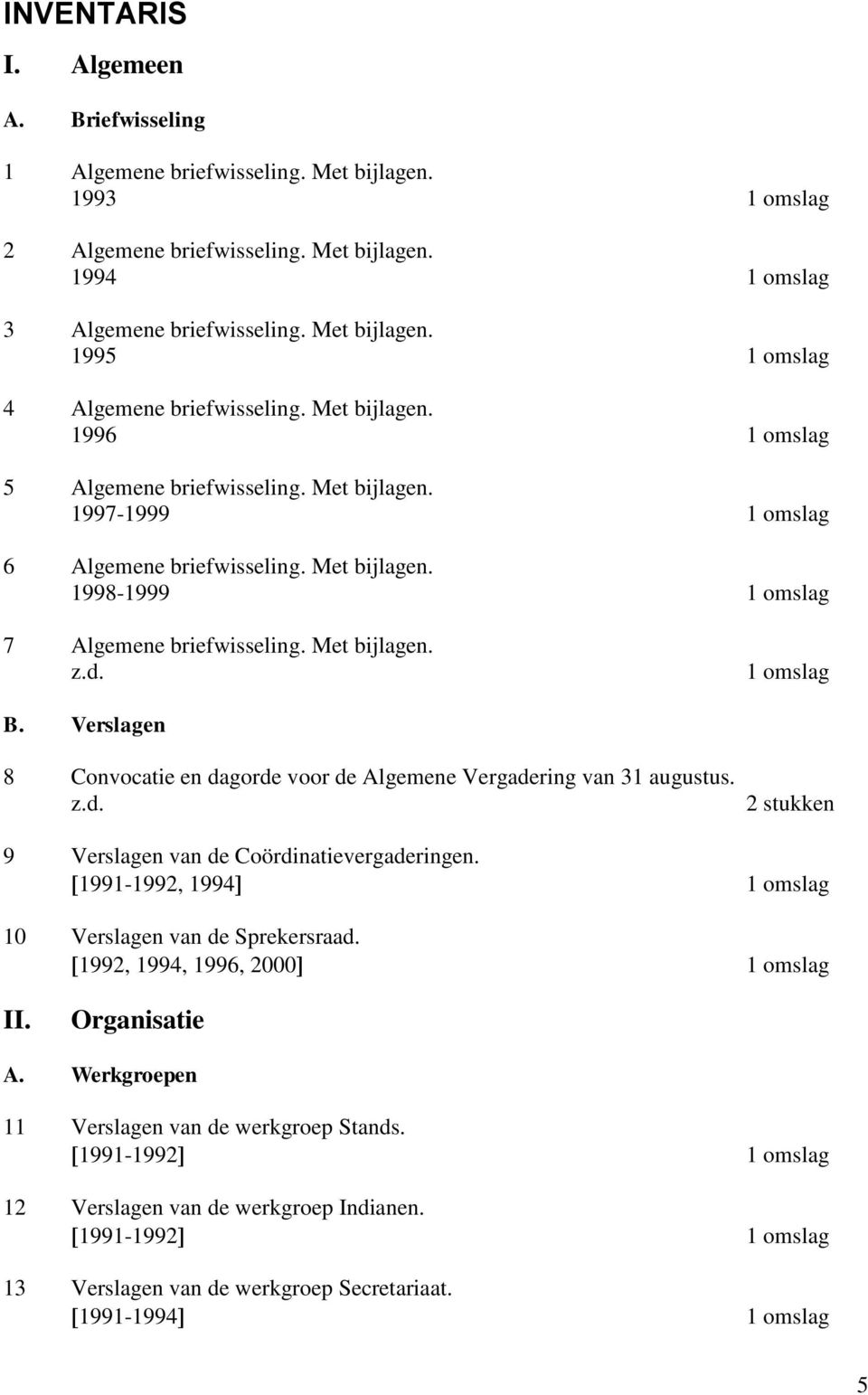 Verslagen 8 Convocatie en dagorde voor de Algemene Vergadering van 31 augustus. 9 Verslagen van de Coördinatievergaderingen. 1991-1992, 1994 2 stukken 10 Verslagen van de Sprekersraad.