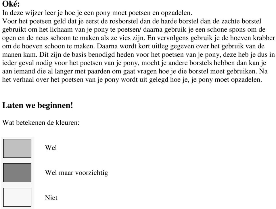 schoon te maken als ze vies zijn. En vervolgens gebruik je de hoeven krabber om de hoeven schoon te maken. Daarna wordt kort uitleg gegeven over het gebruik van de manen kam.