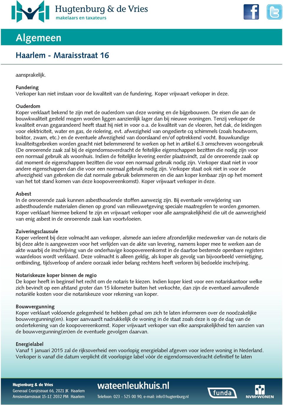 Tenzij verkoper de kwaliteit ervan gegarandeerd heeft staat hij niet in voor o.a. de kwaliteit van de vloeren, het dak, de leidingen voor elektriciteit, water en gas, de riolering, evt.