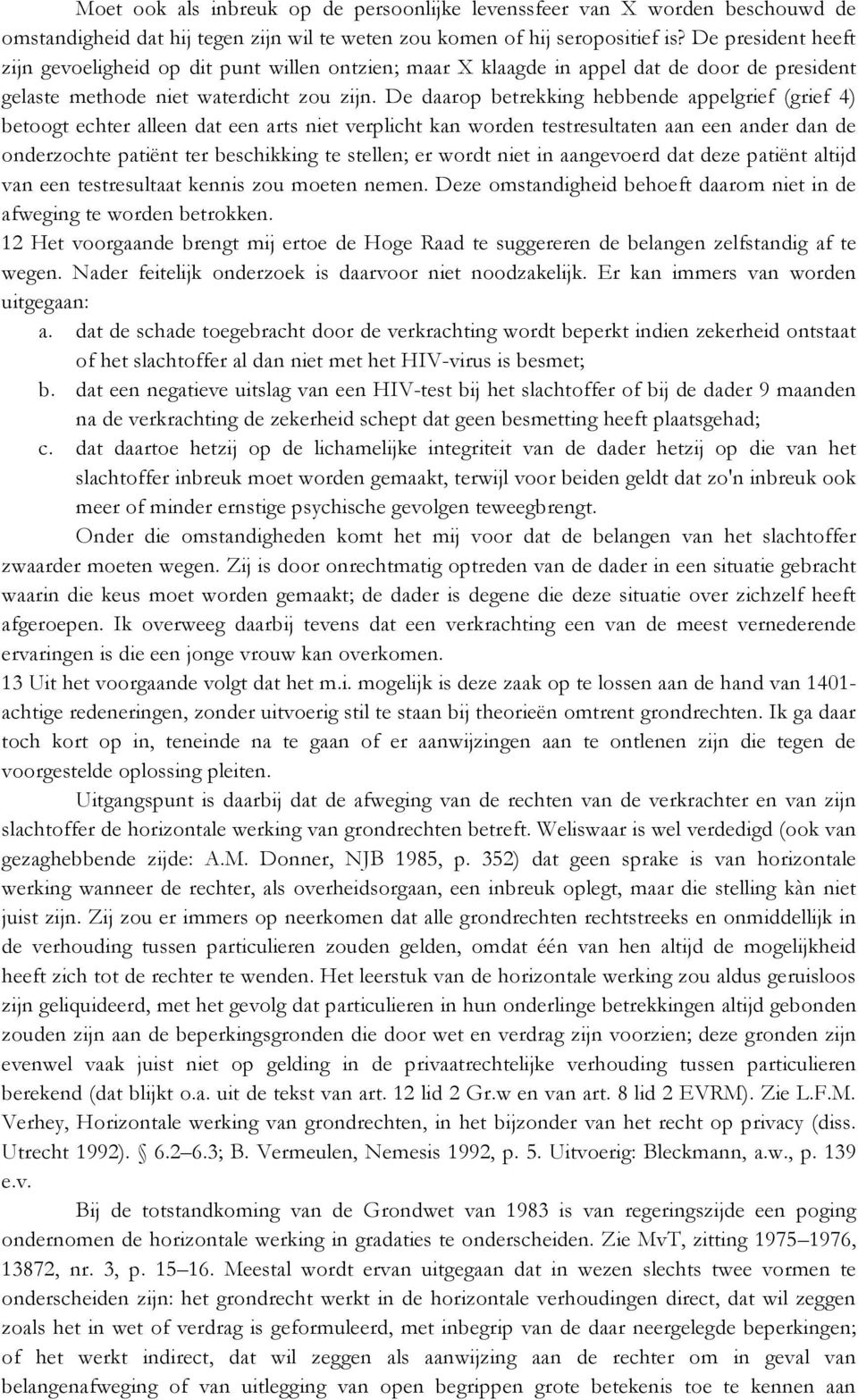 De daarop betrekking hebbende appelgrief (grief 4) betoogt echter alleen dat een arts niet verplicht kan worden testresultaten aan een ander dan de onderzochte patiënt ter beschikking te stellen; er