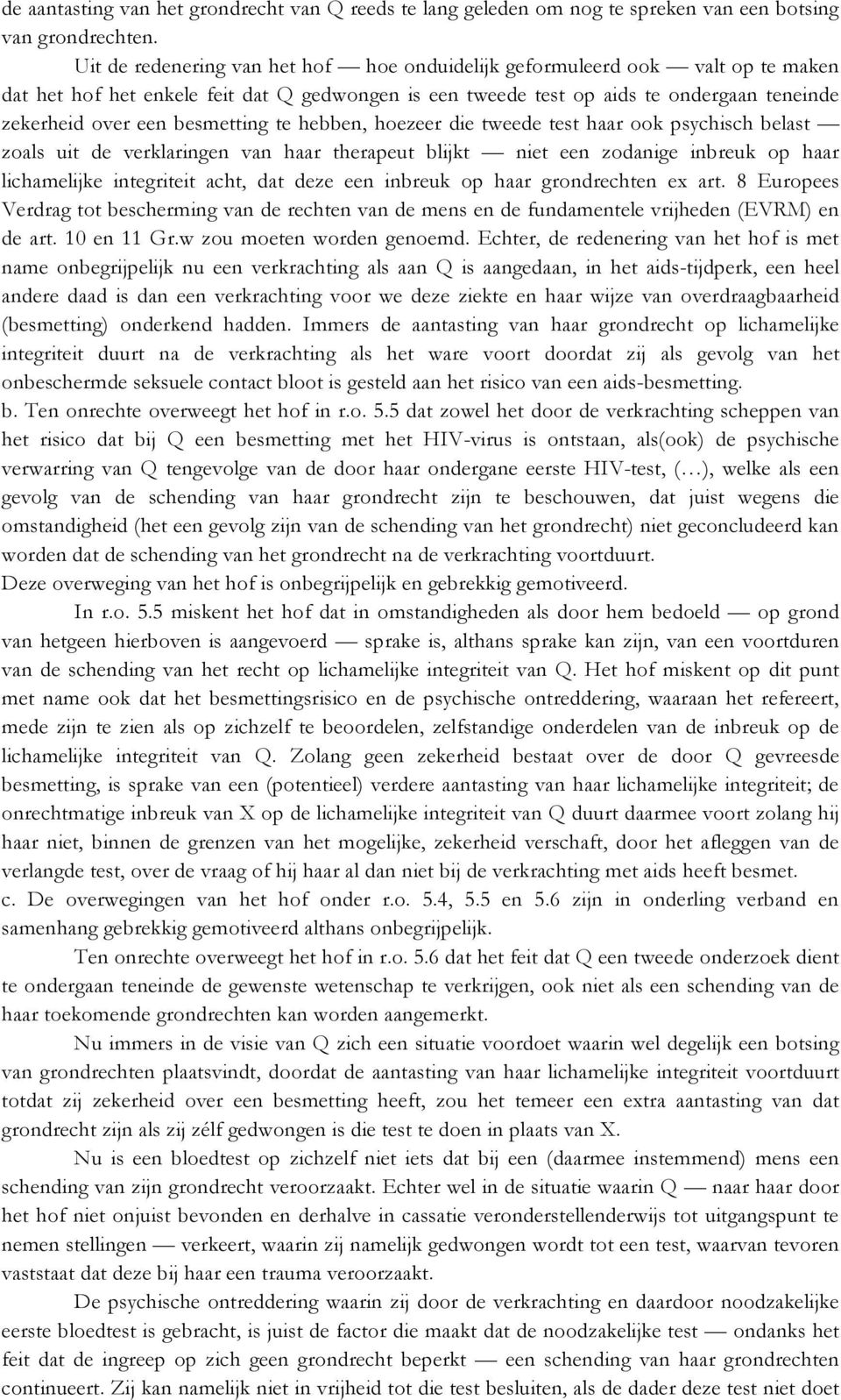 besmetting te hebben, hoezeer die tweede test haar ook psychisch belast zoals uit de verklaringen van haar therapeut blijkt niet een zodanige inbreuk op haar lichamelijke integriteit acht, dat deze