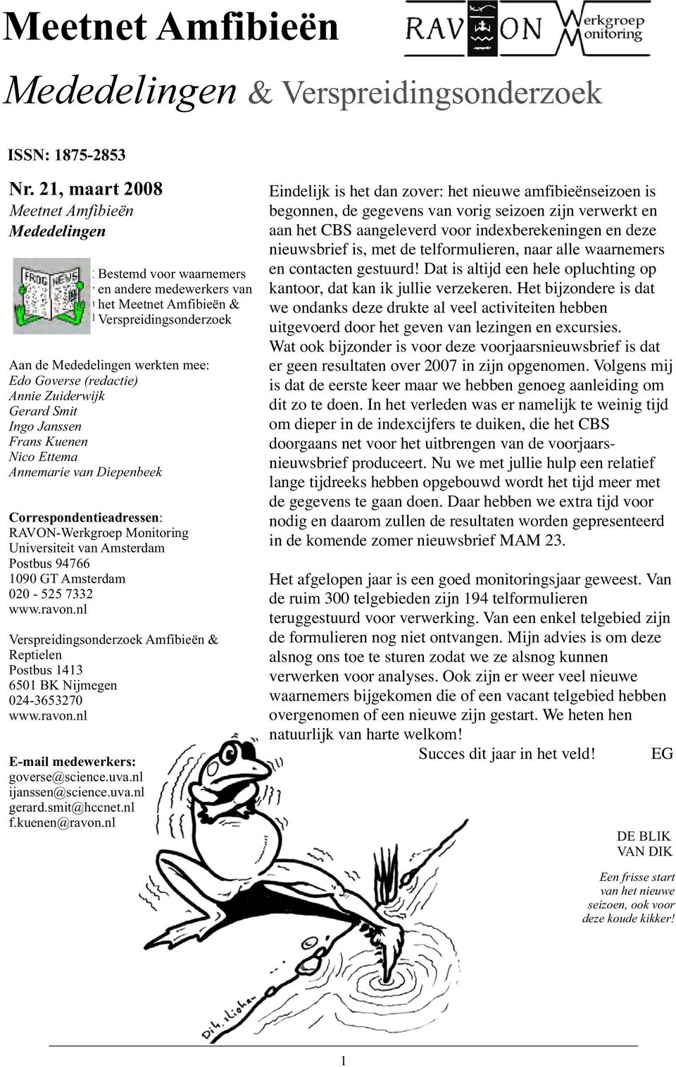 (redactie) Annie Zuiderwijk Gerard Smit Ingo Janssen Frans Kuenen Nico Ettema Annemarie van Diepenbeek Correspondentieadressen: RAVON-Werkgroep Monitoring Universiteit van Amsterdam Postbus 94766