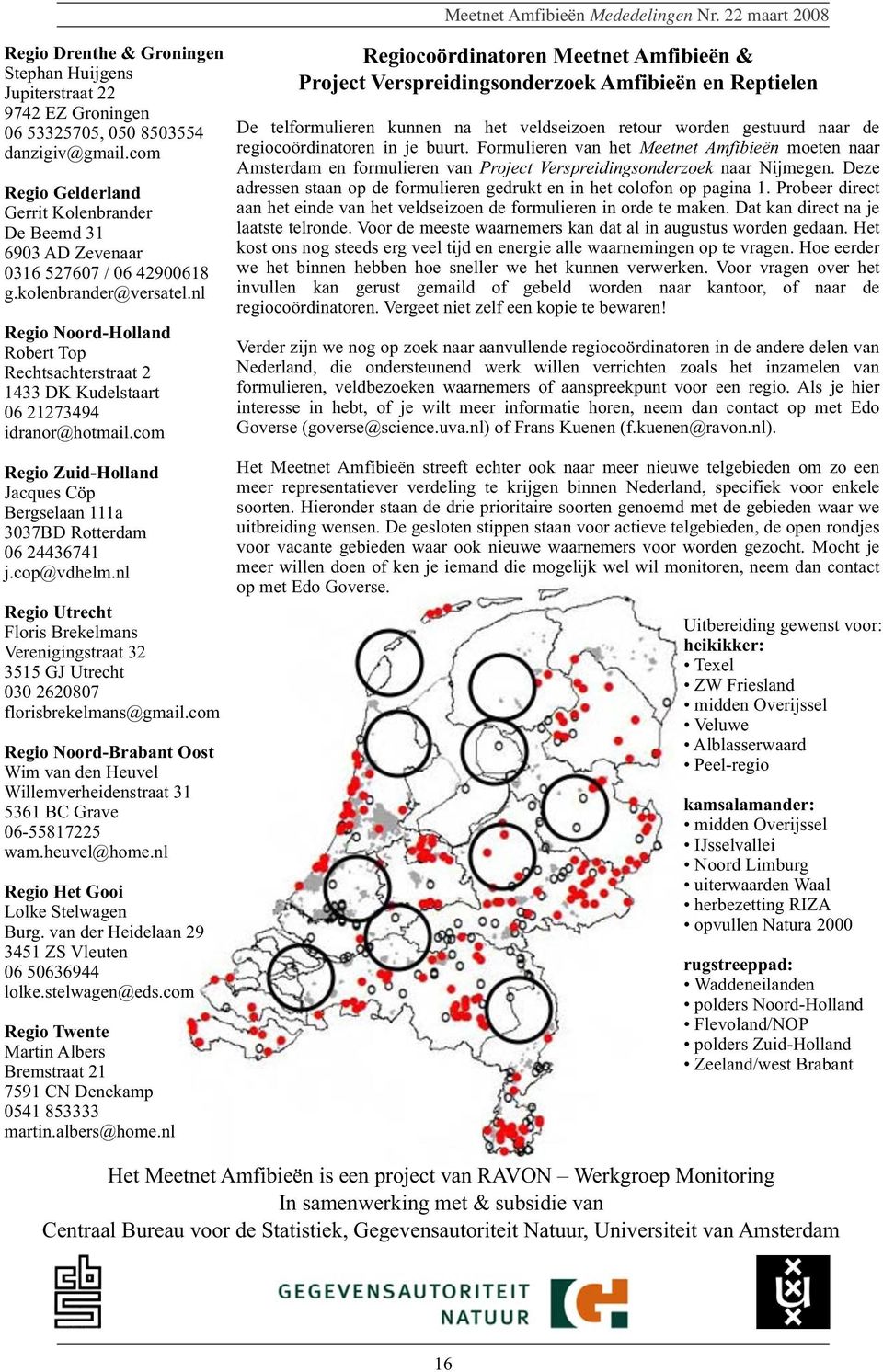 nl Regio Noord-Holland Robert Top Rechtsachterstraat 2 1433 DK Kudelstaart 06 21273494 idranor@hotmail.com Regio Zuid-Holland Jacques Cöp Bergselaan 111a 3037BD Rotterdam 06 24436741 j.cop@vdhelm.