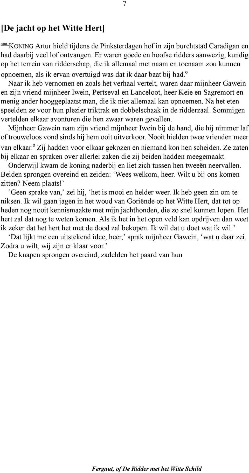 o Naar ik heb vernomen en zoals het verhaal vertelt, waren daar mijnheer Gawein en zijn vriend mijnheer Iwein, Pertseval en Lanceloot, heer Keie en Sagremort en menig ander hooggeplaatst man, die ik