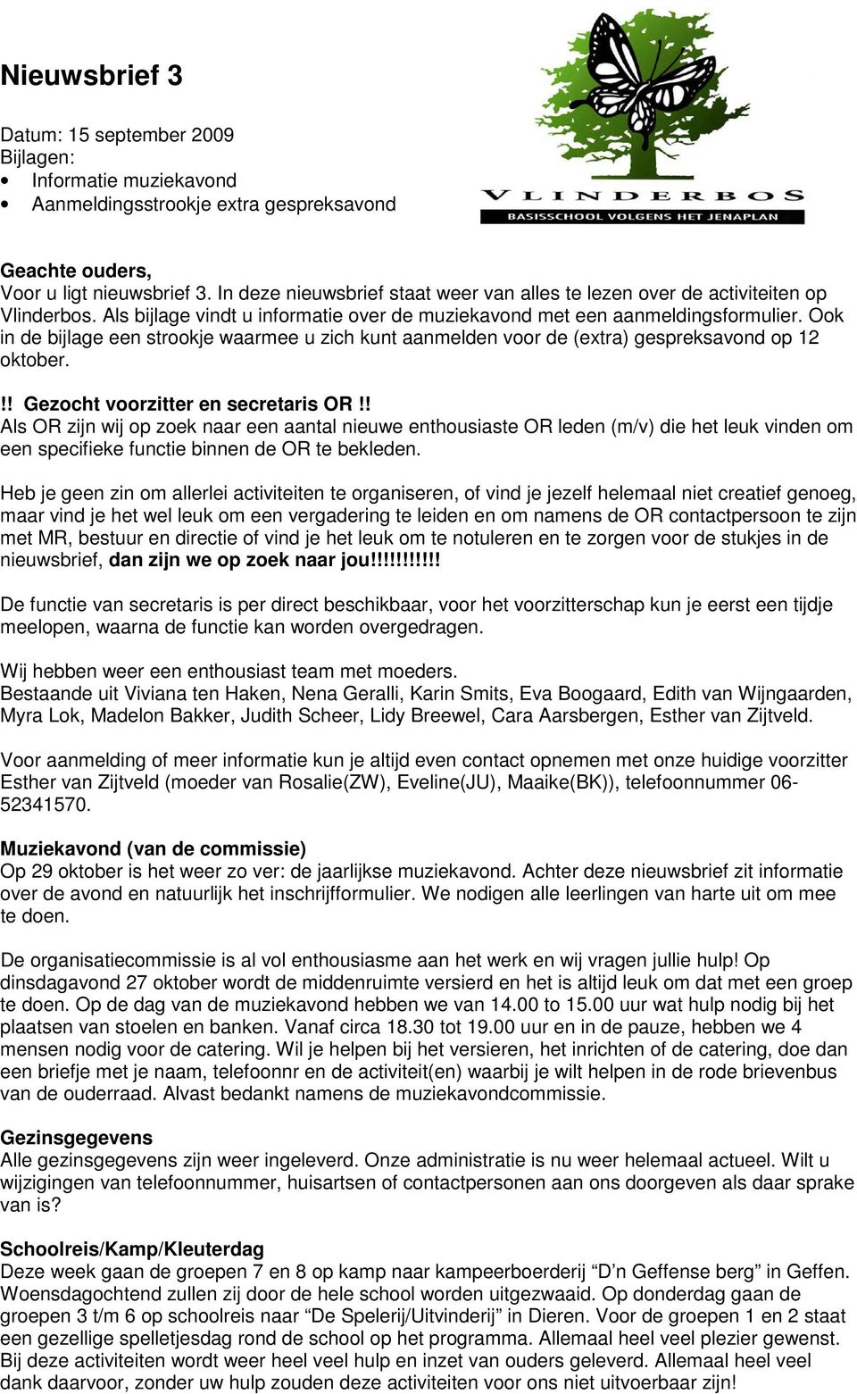 Ook in de bijlage een strookje waarmee u zich kunt aanmelden voor de (extra) gespreksavond op 12 oktober.!! Gezocht voorzitter en secretaris OR!