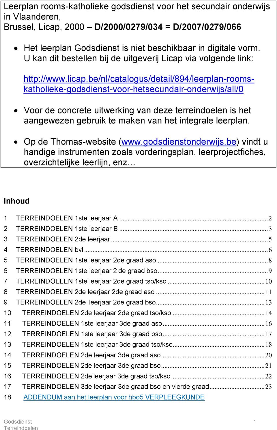 be/nl/catalogus/detail/894/leerplan-roomskatholieke-godsdienst-voor-hetsecundair-onderwijs/all/0 Voor de concrete uitwerking van deze terreindoelen is het aangewezen gebruik te maken van het