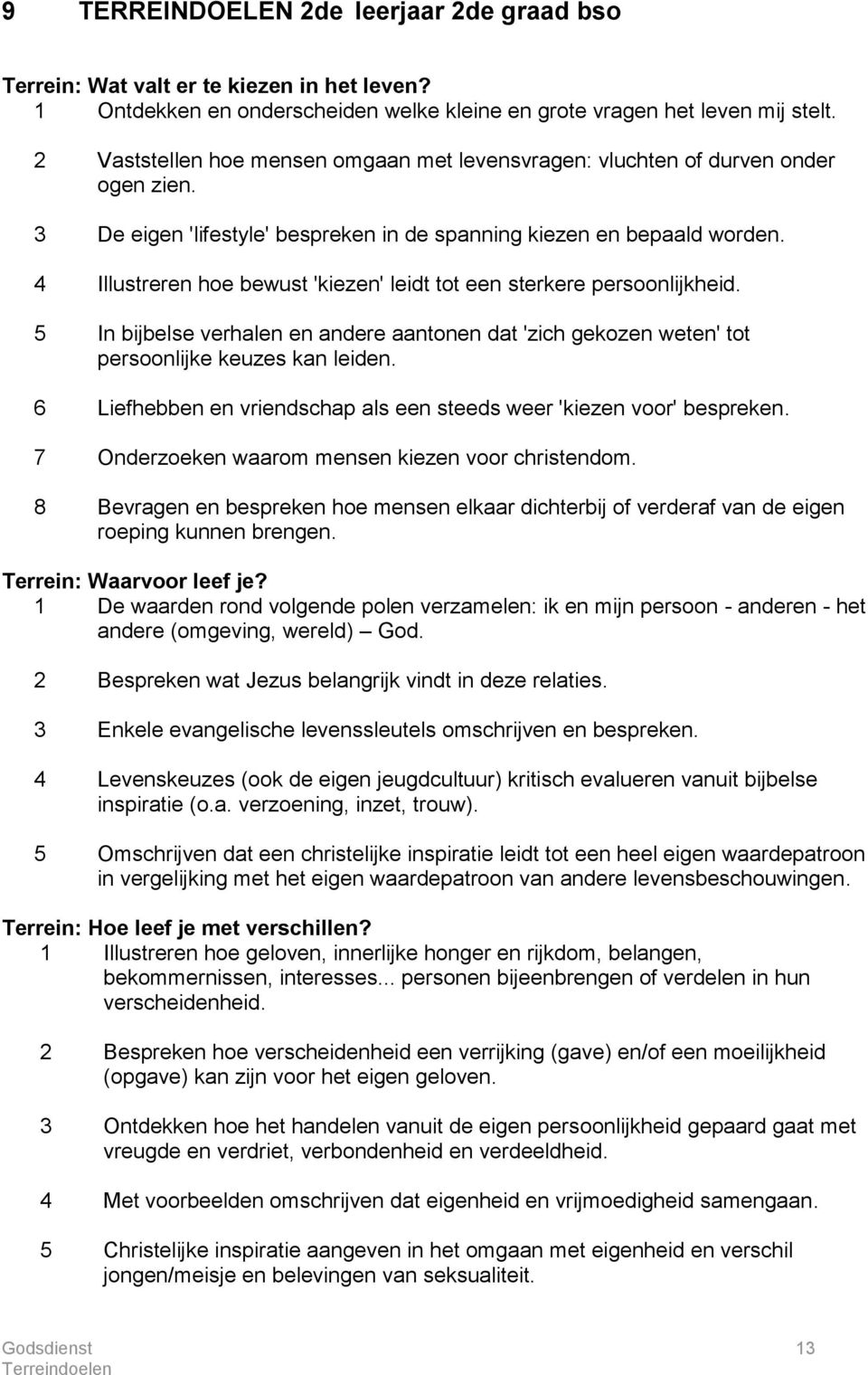 4 Illustreren hoe bewust 'kiezen' leidt tot een sterkere persoonlijkheid. 5 In bijbelse verhalen en andere aantonen dat 'zich gekozen weten' tot persoonlijke keuzes kan leiden.