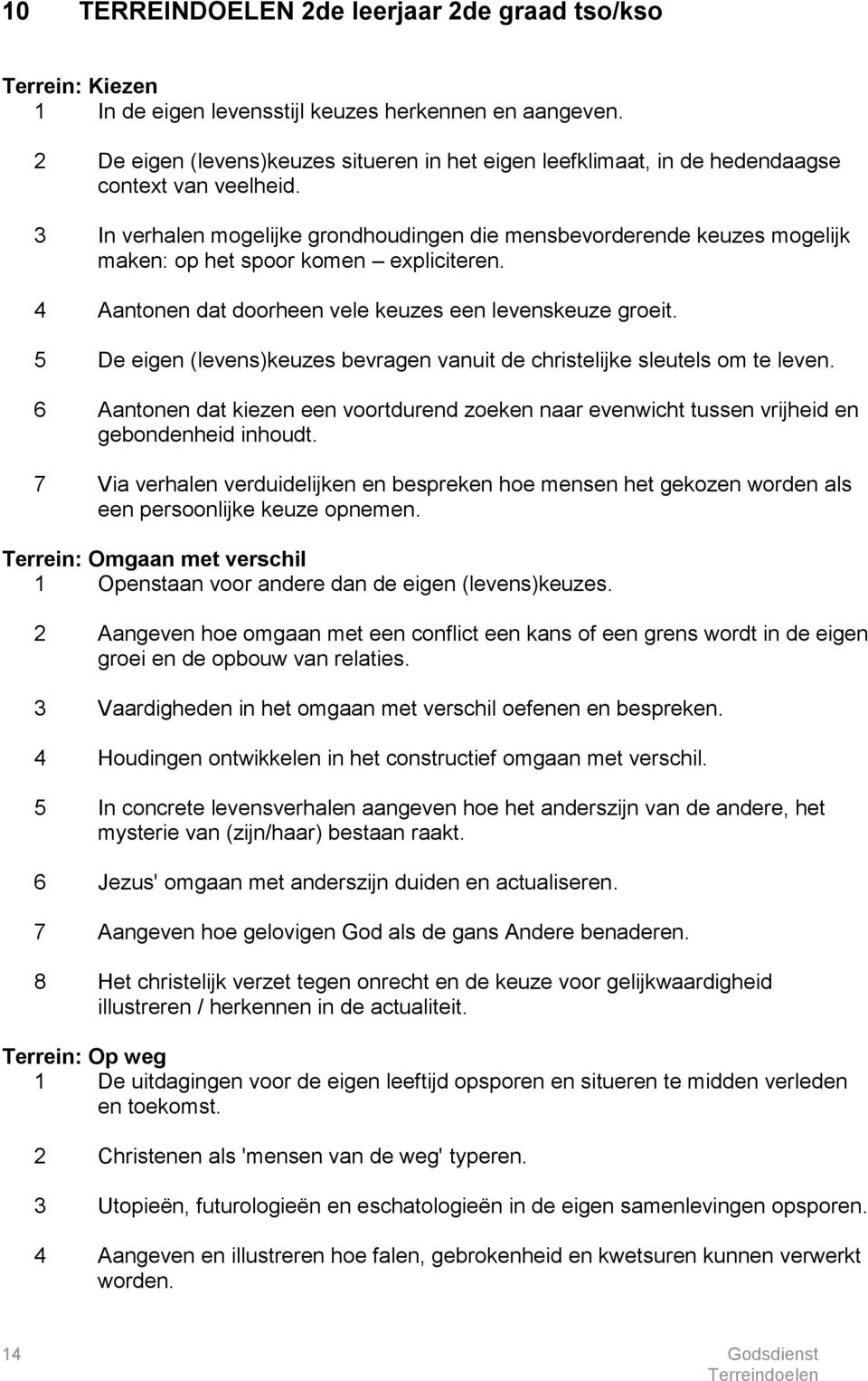 3 In verhalen mogelijke grondhoudingen die mensbevorderende keuzes mogelijk maken: op het spoor komen expliciteren. 4 Aantonen dat doorheen vele keuzes een levenskeuze groeit.