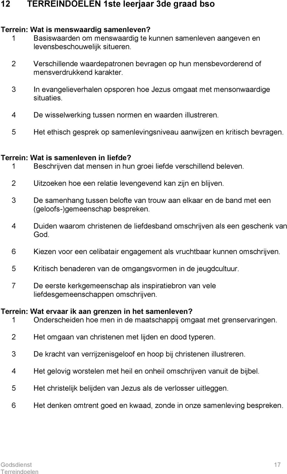 4 De wisselwerking tussen normen en waarden illustreren. 5 Het ethisch gesprek op samenlevingsniveau aanwijzen en kritisch bevragen. Terrein: Wat is samenleven in liefde?