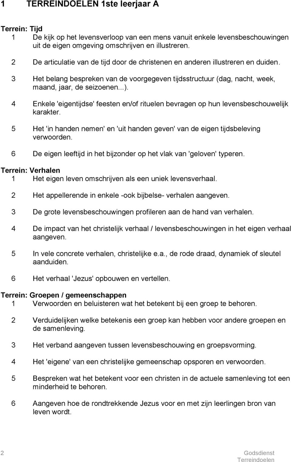 4 Enkele 'eigentijdse' feesten en/of rituelen bevragen op hun levensbeschouwelijk karakter. 5 Het 'in handen nemen' en 'uit handen geven' van de eigen tijdsbeleving verwoorden.