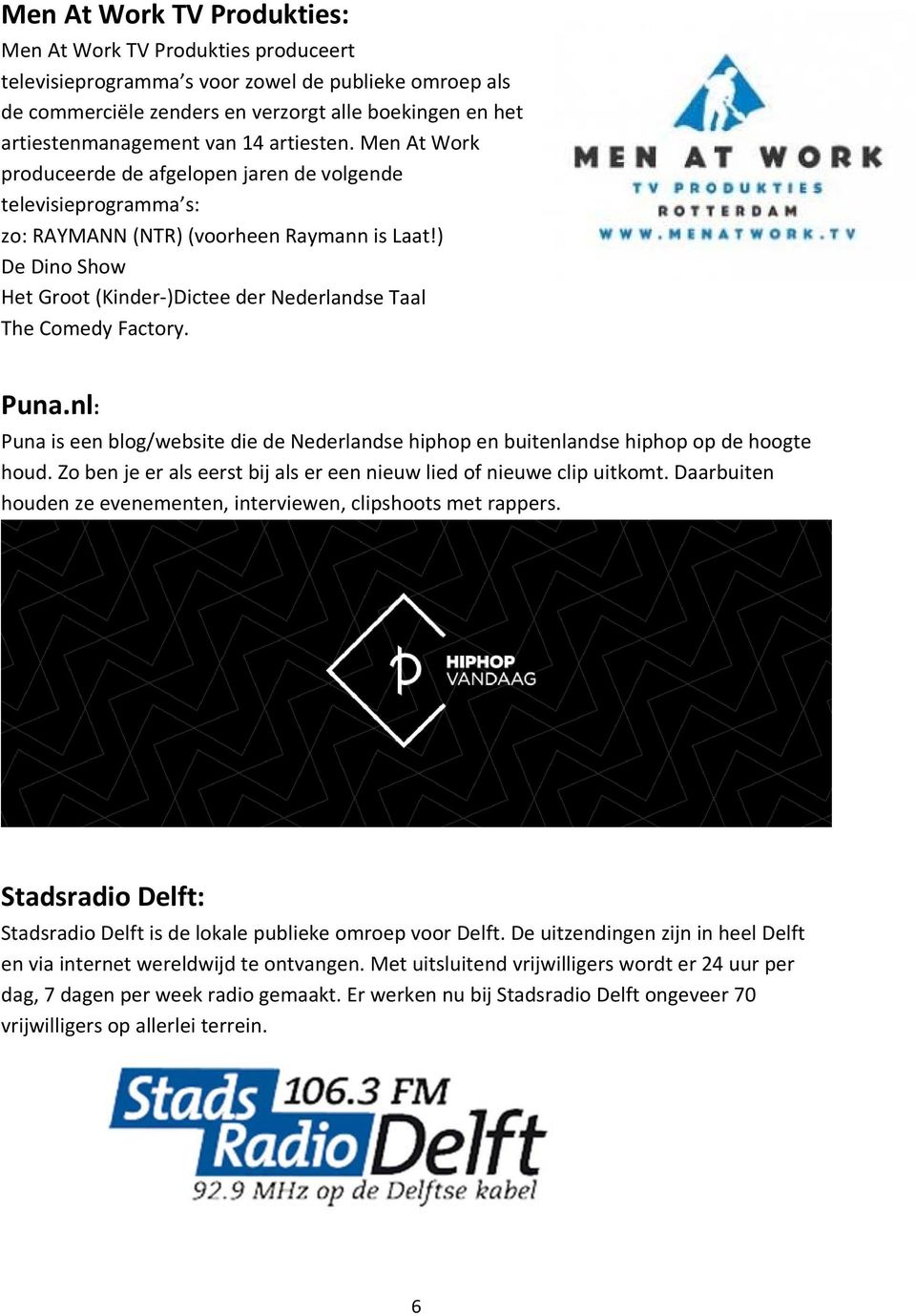 ) De Dino Show Het Groot (Kinder )Dictee der Nederlandse Taal The Comedy Factory. Puna.nl: Puna is een blog/website die de Nederlandse hiphop en buitenlandse hiphop op de hoogte houd.