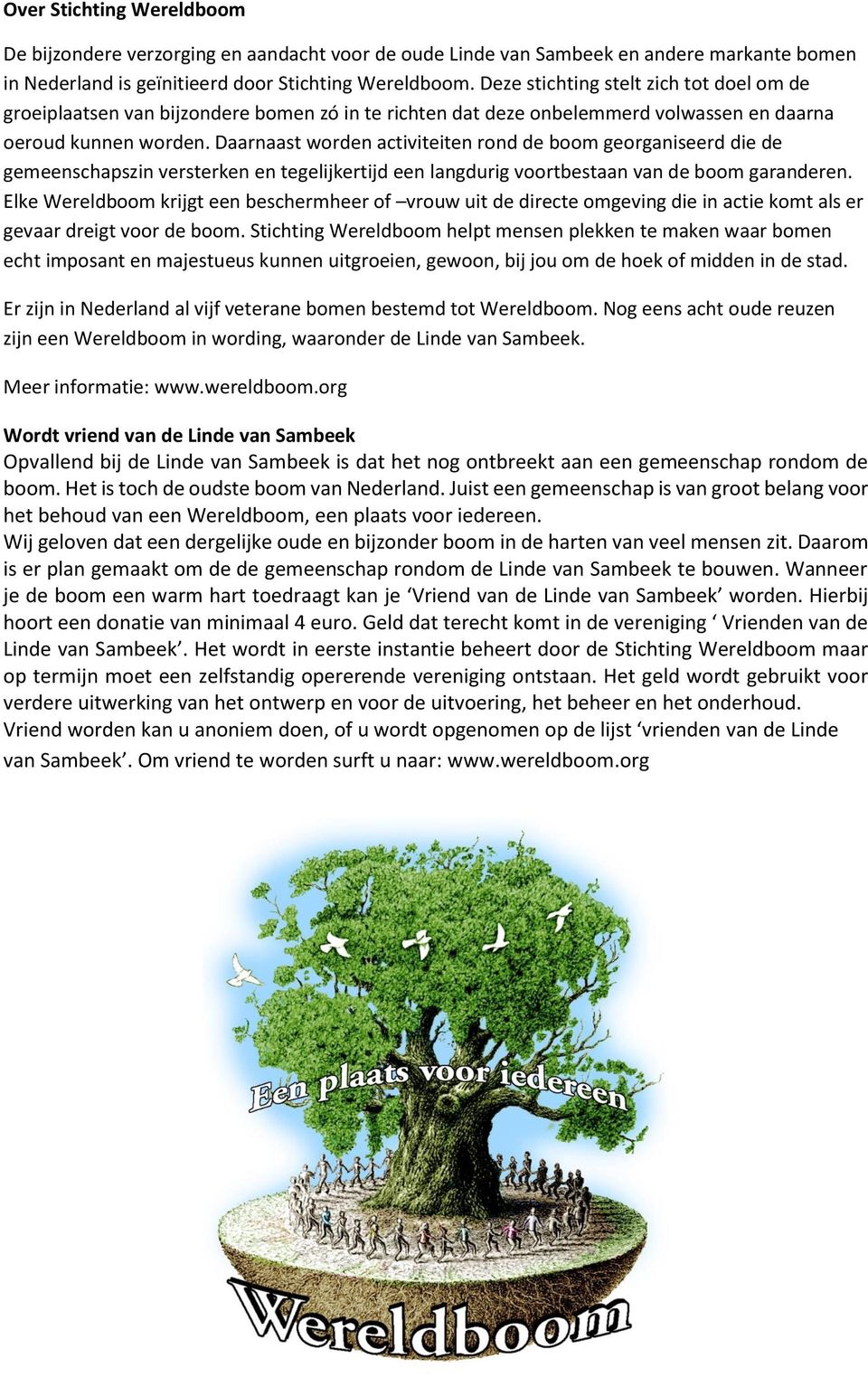 Daarnaast worden activiteiten rond de boom georganiseerd die de gemeenschapszin versterken en tegelijkertijd een langdurig voortbestaan van de boom garanderen.