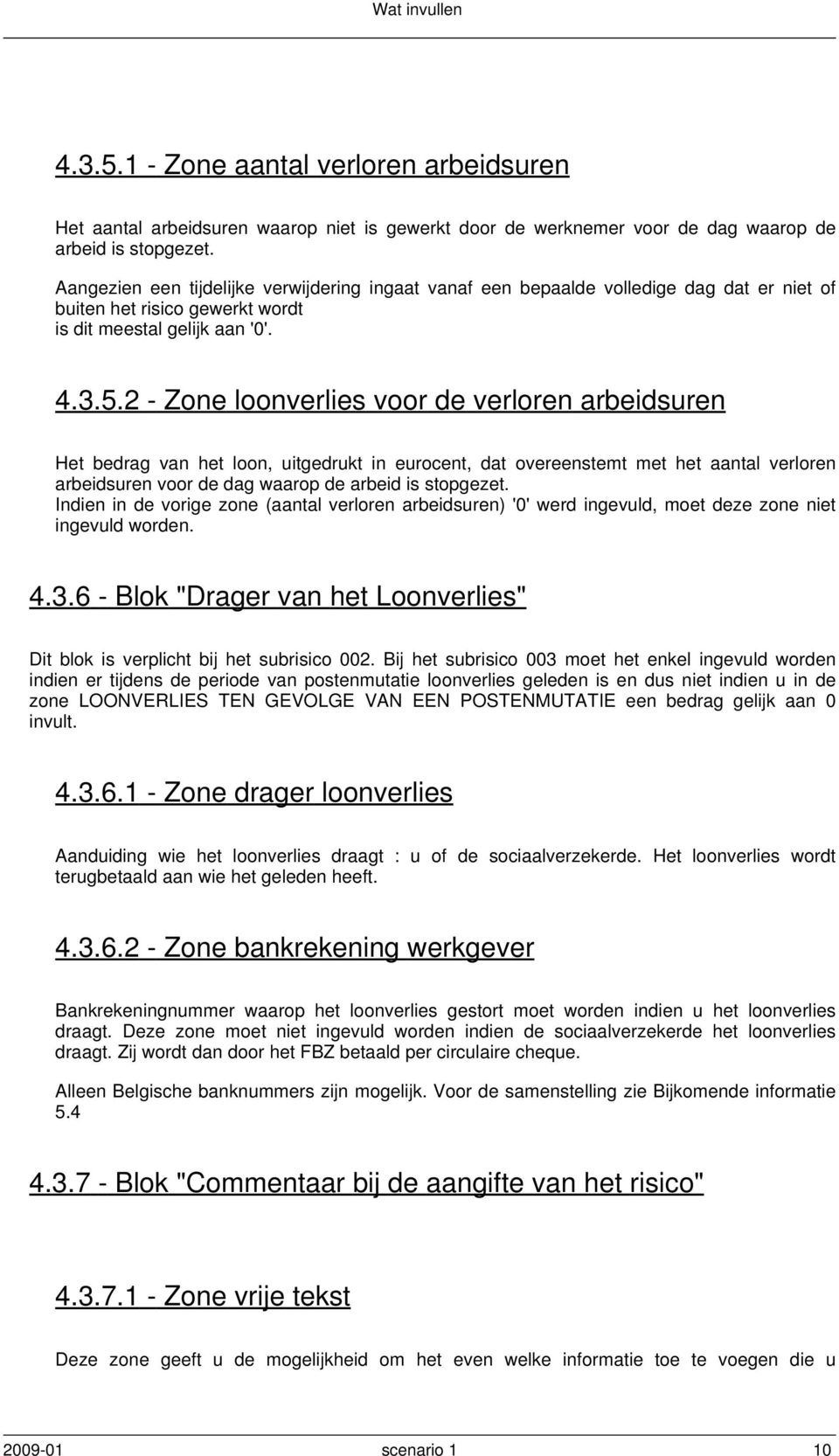 2 - Zone loonverlies voor de verloren arbeidsuren Het bedrag van het loon, uitgedrukt in eurocent, dat overeenstemt met het aantal verloren arbeidsuren voor de dag waarop de arbeid is stopgezet.