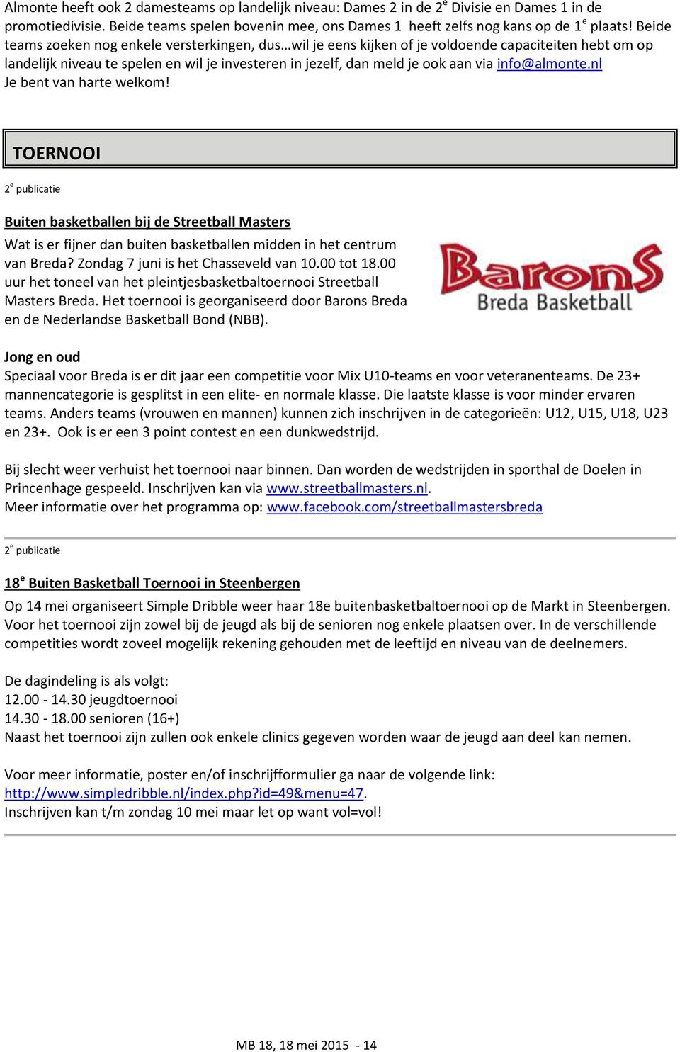 info@almonte.nl Je bent van harte welkom! TOERNOOI 2 e publicatie Buiten basketballen bij de Streetball Masters Wat is er fijner dan buiten basketballen midden in het centrum van Breda?